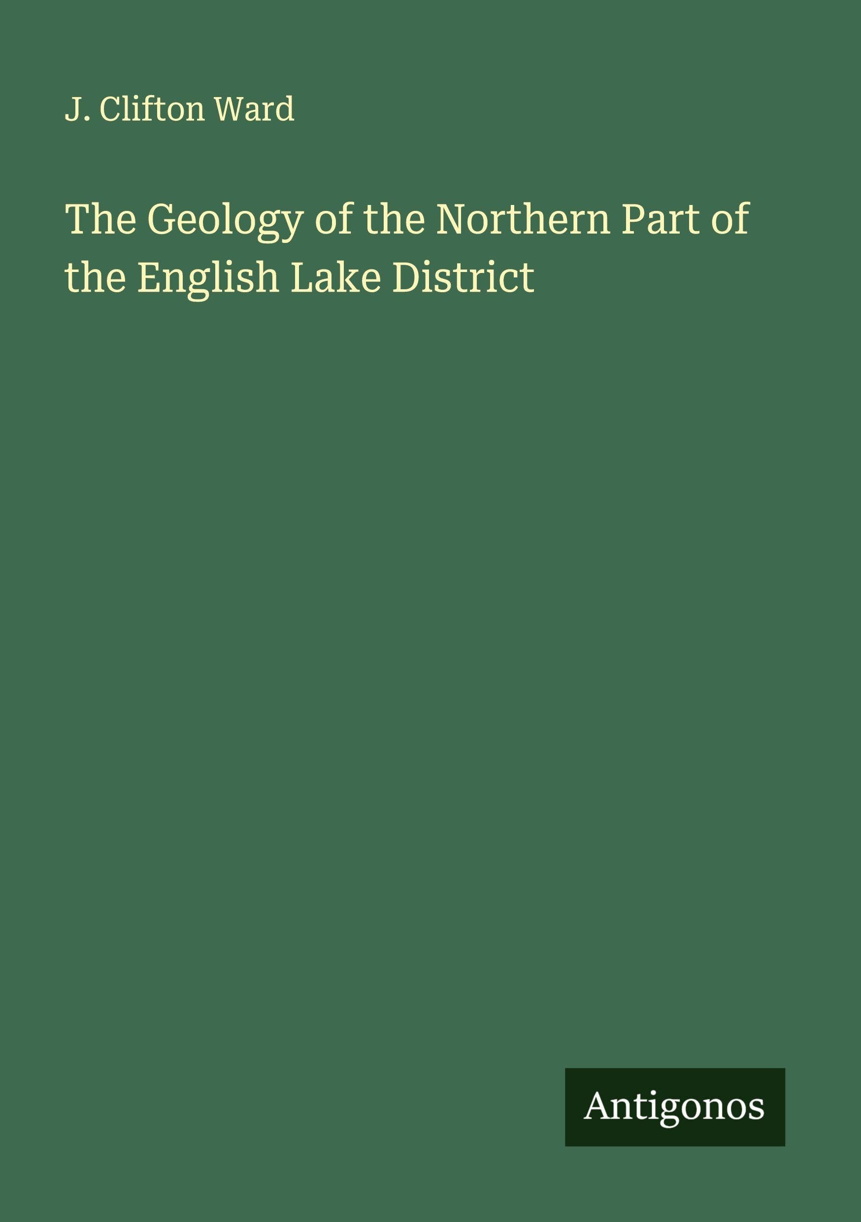 The Geology of the Northern Part of the English Lake District Classics