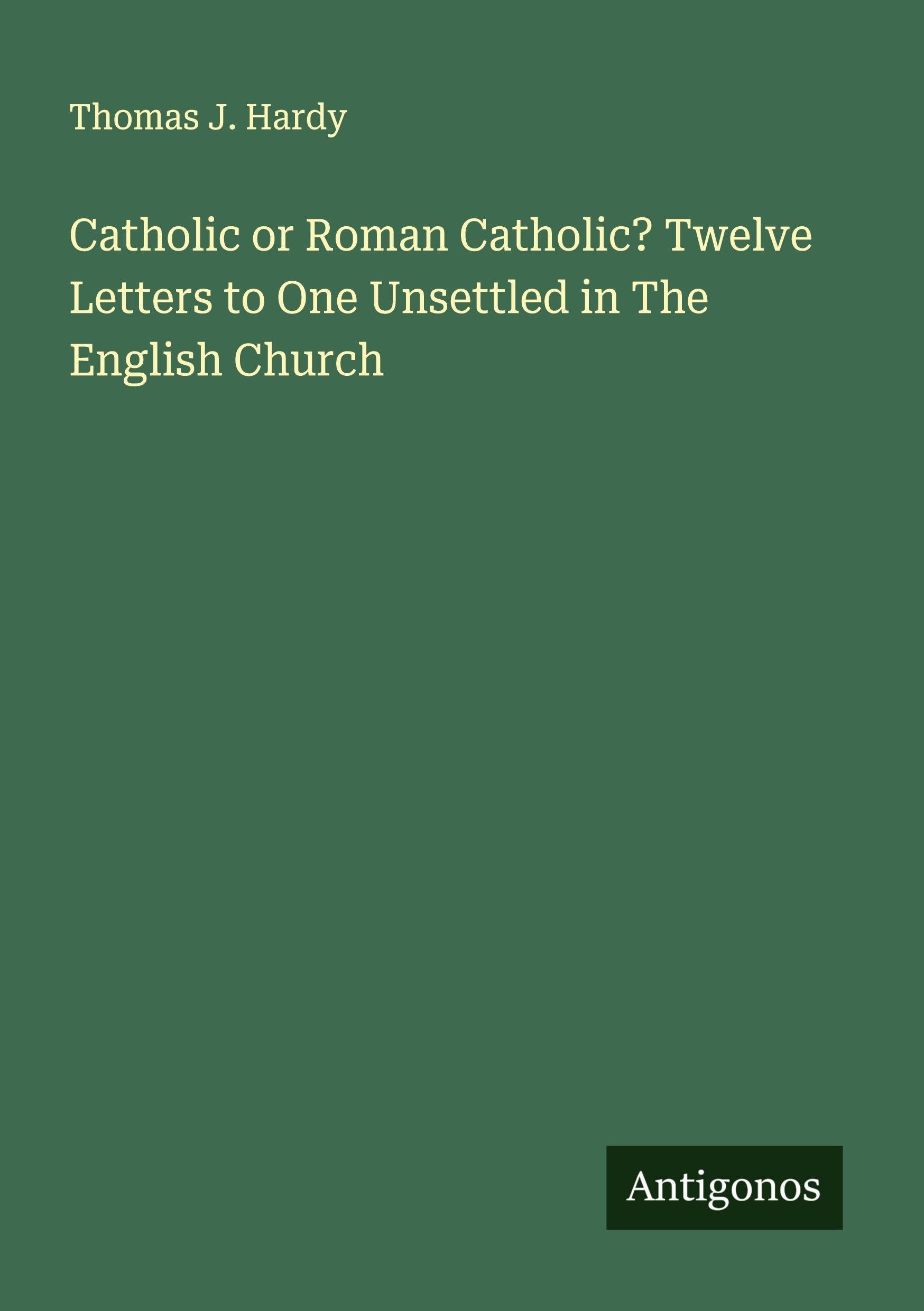 Catholic or Roman Catholic? Twelve Letters to One Unsettled in The English Church Classics