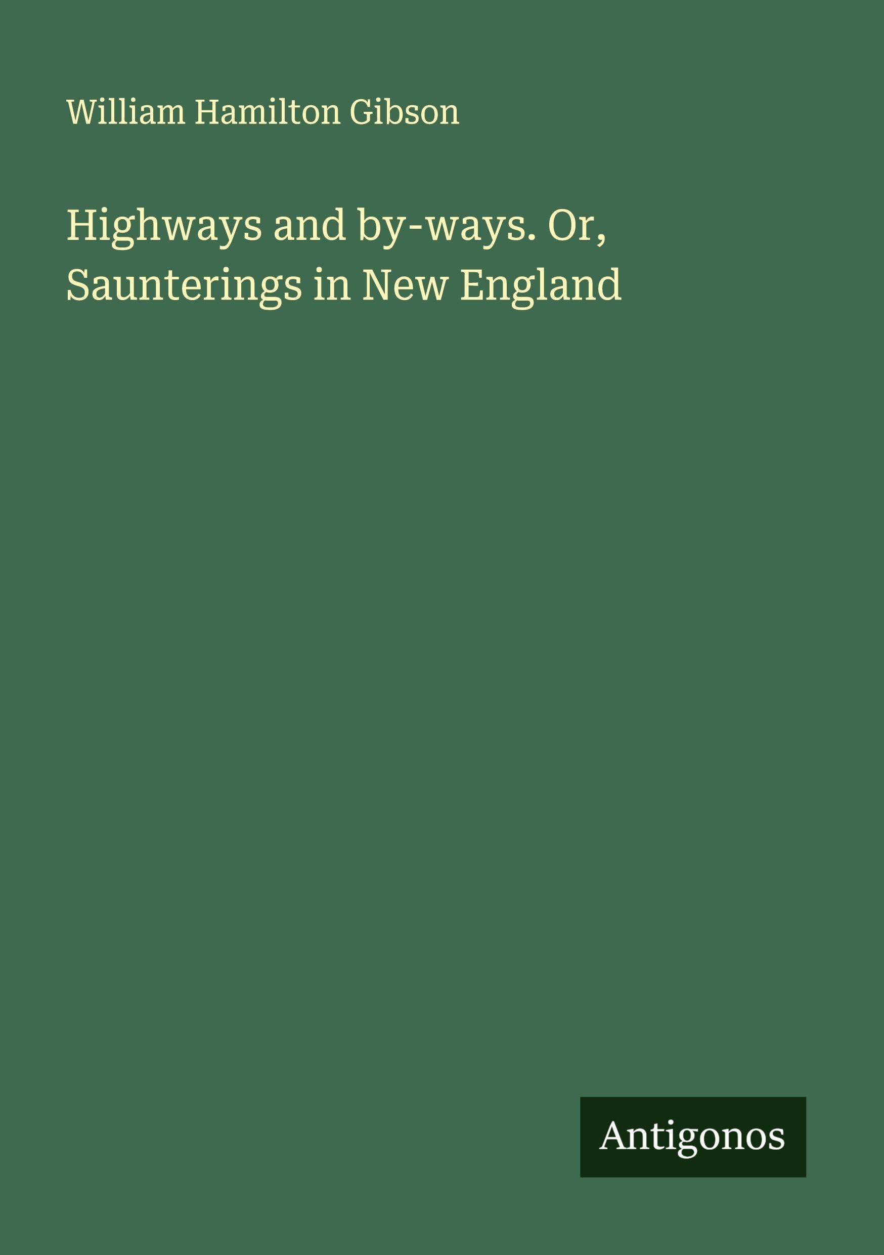 Highways and by-ways. Or, Saunterings in New England Classics