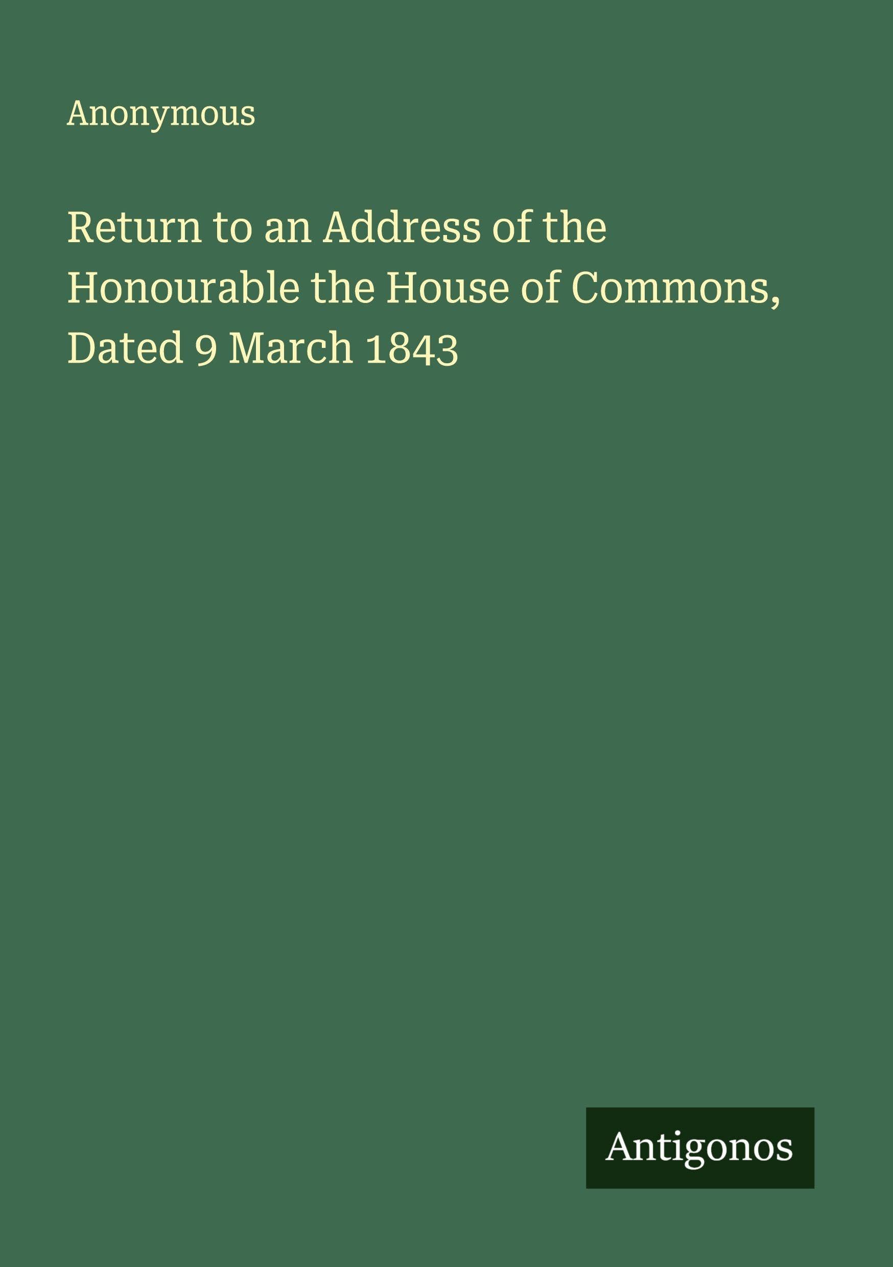 Return to an Address of the Honourable the House of Commons, Dated 9 March 1843 Classics