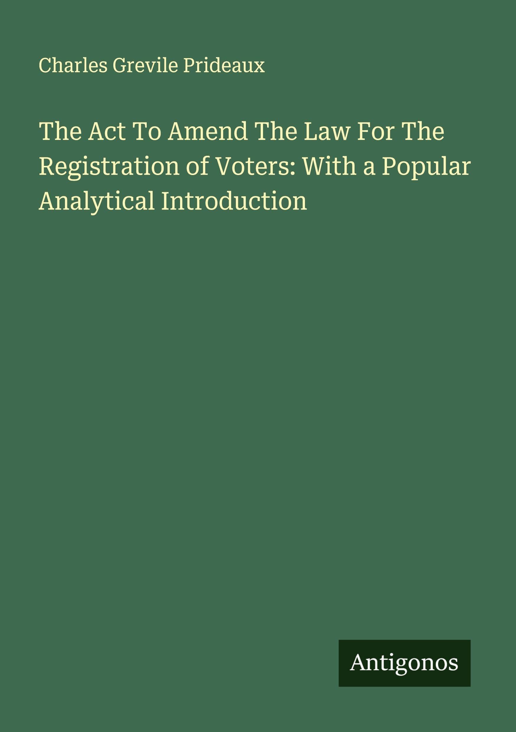 The Act To Amend The Law For The Registration of Voters: With a Popular Analytical Introduction Classics