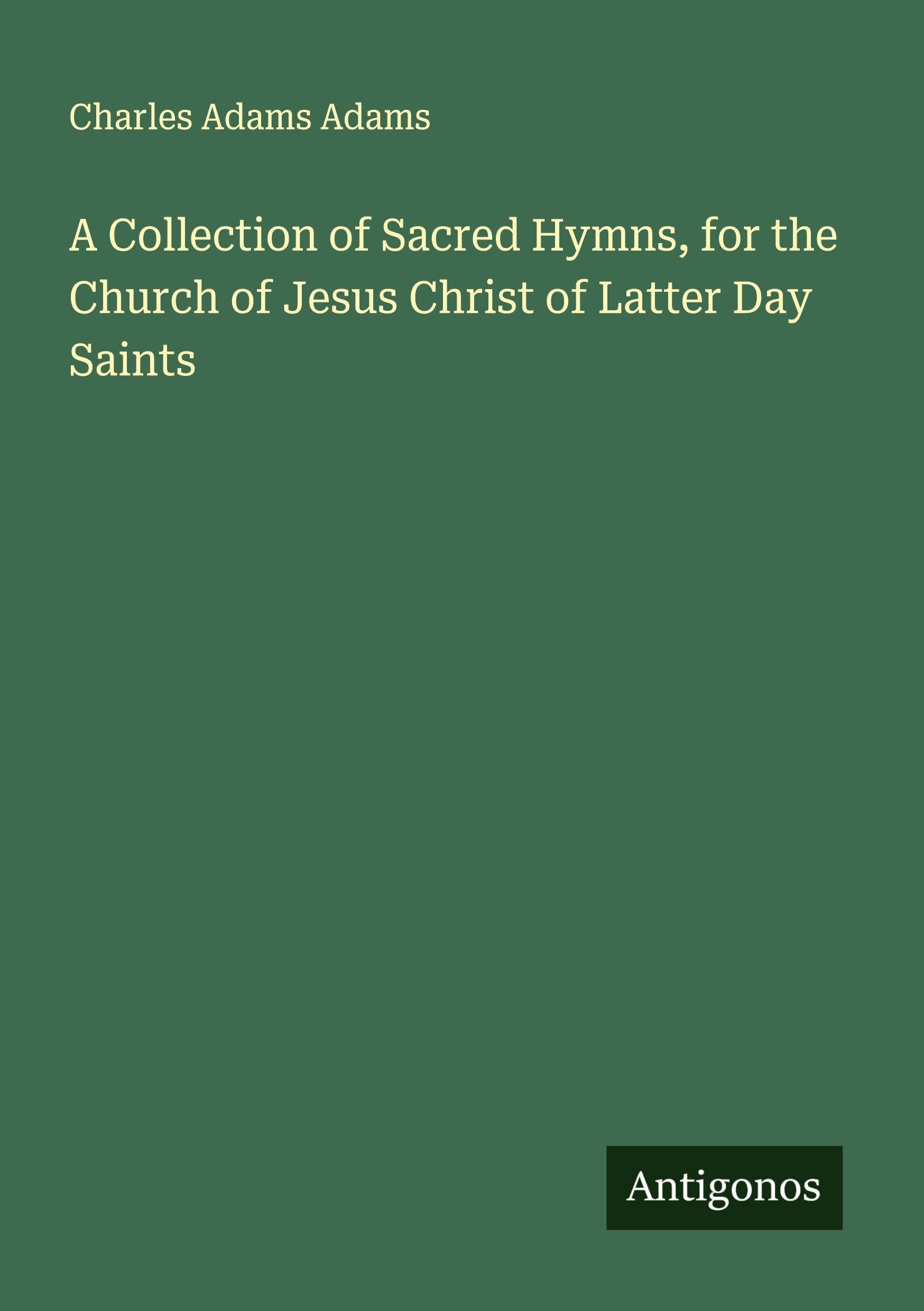 A Collection of Sacred Hymns, for the Church of Jesus Christ of Latter Day Saints Classics