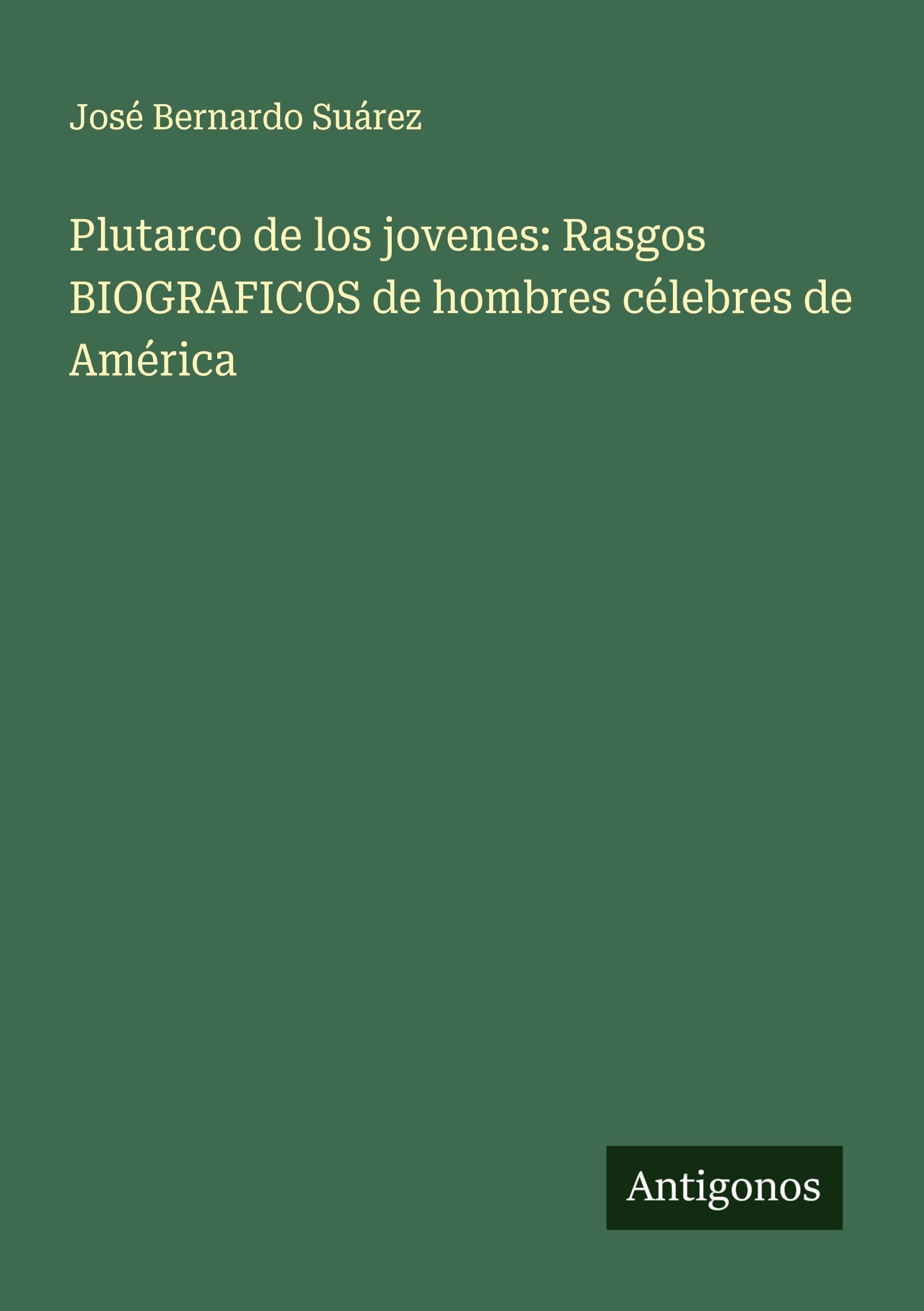 Plutarco de los jovenes: Rasgos BIOGRAFICOS de hombres célebres de América Classics