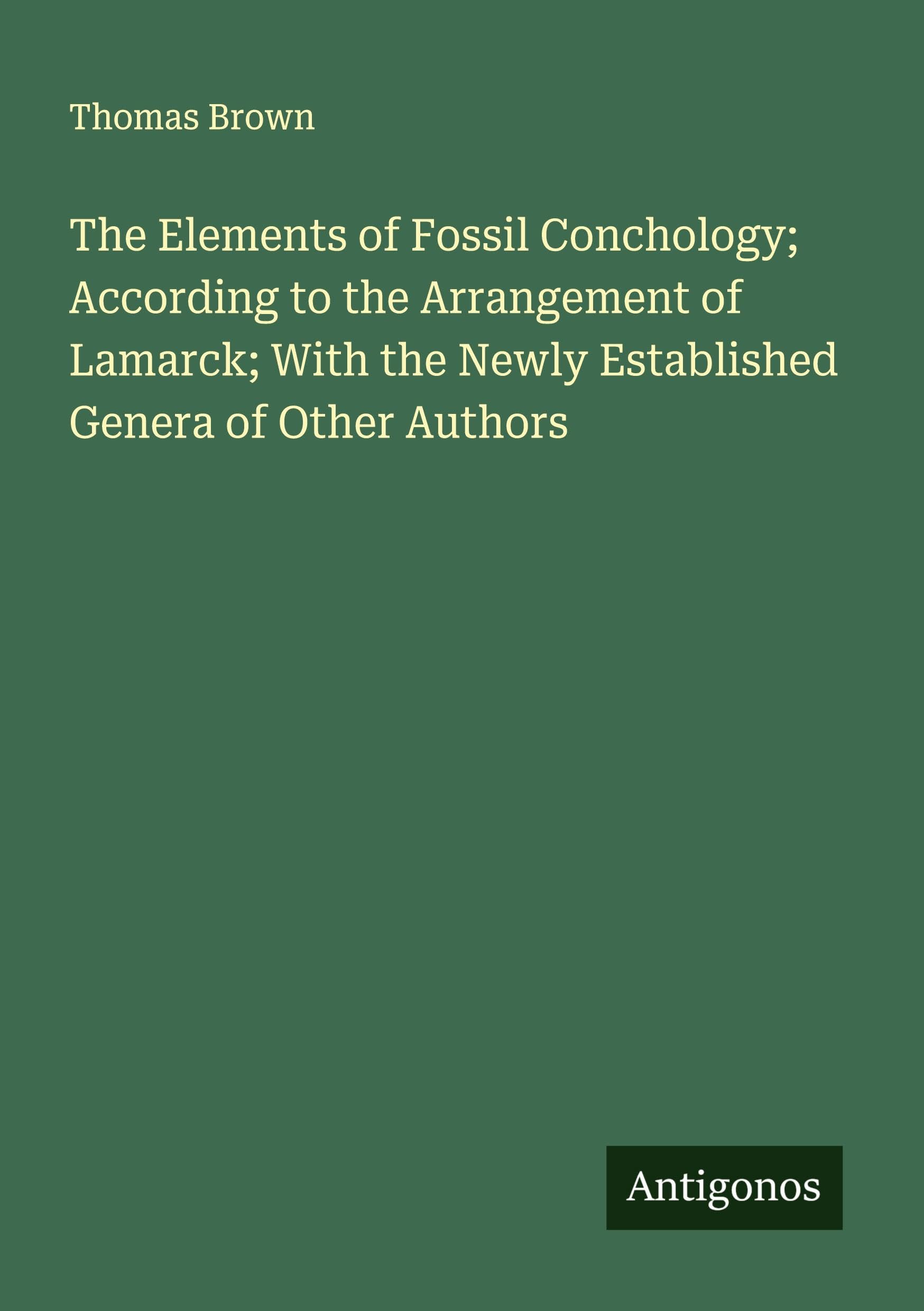 The Elements of Fossil Conchology; According to the Arrangement of Lamarck; With the Newly Established Genera of Other Authors Classics