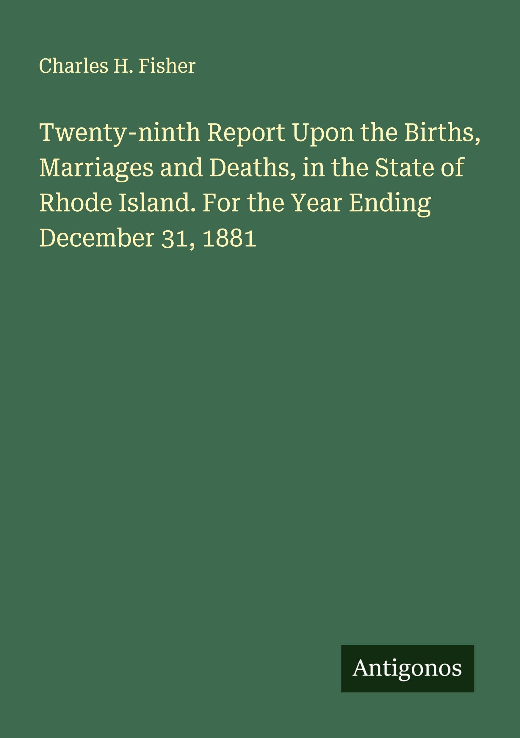 Twenty-ninth Report Upon the Births, Marriages and Deaths, in the State of Rhode Island. For the Year Ending December 31, 1881 Classics