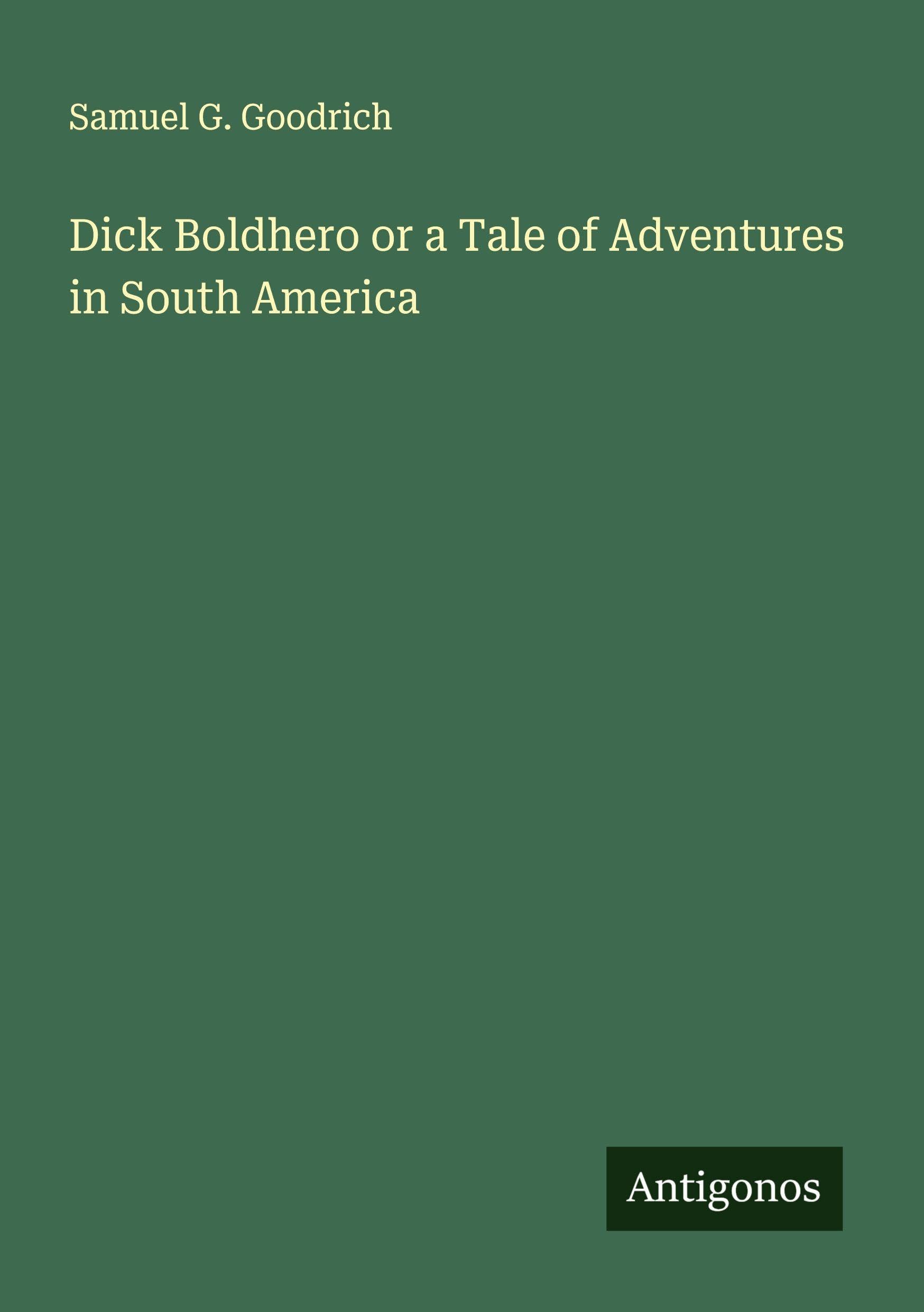 Dick Boldhero or a Tale of Adventures in South America Classics