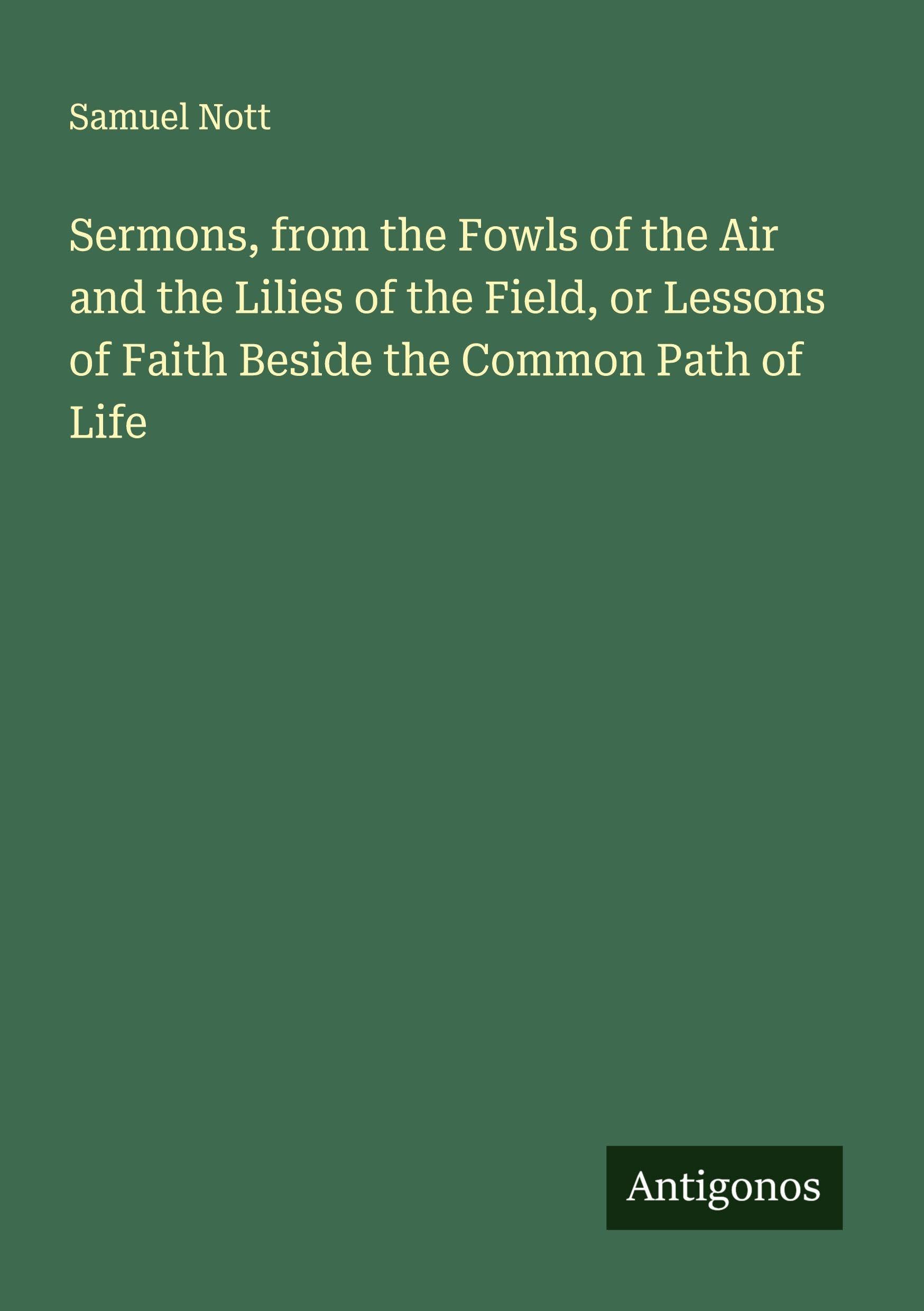 Sermons, from the Fowls of the Air and the Lilies of the Field, or Lessons of Faith Beside the Common Path of Life Classics