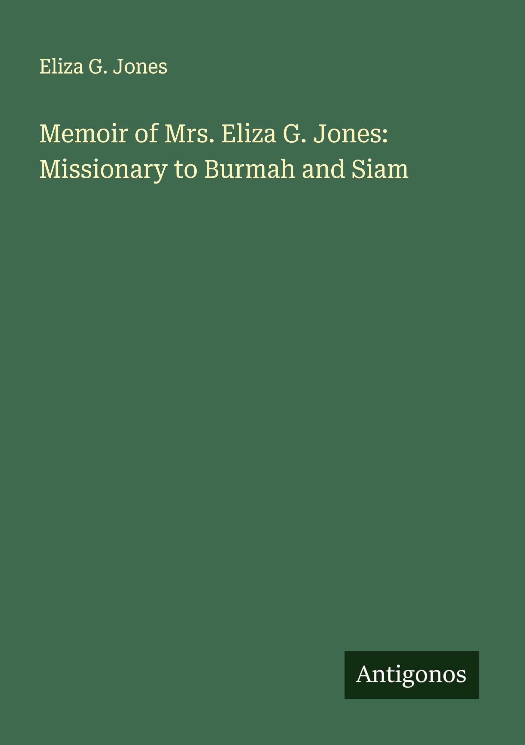 Memoir of Mrs. Eliza G. Jones: Missionary to Burmah and Siam Classics