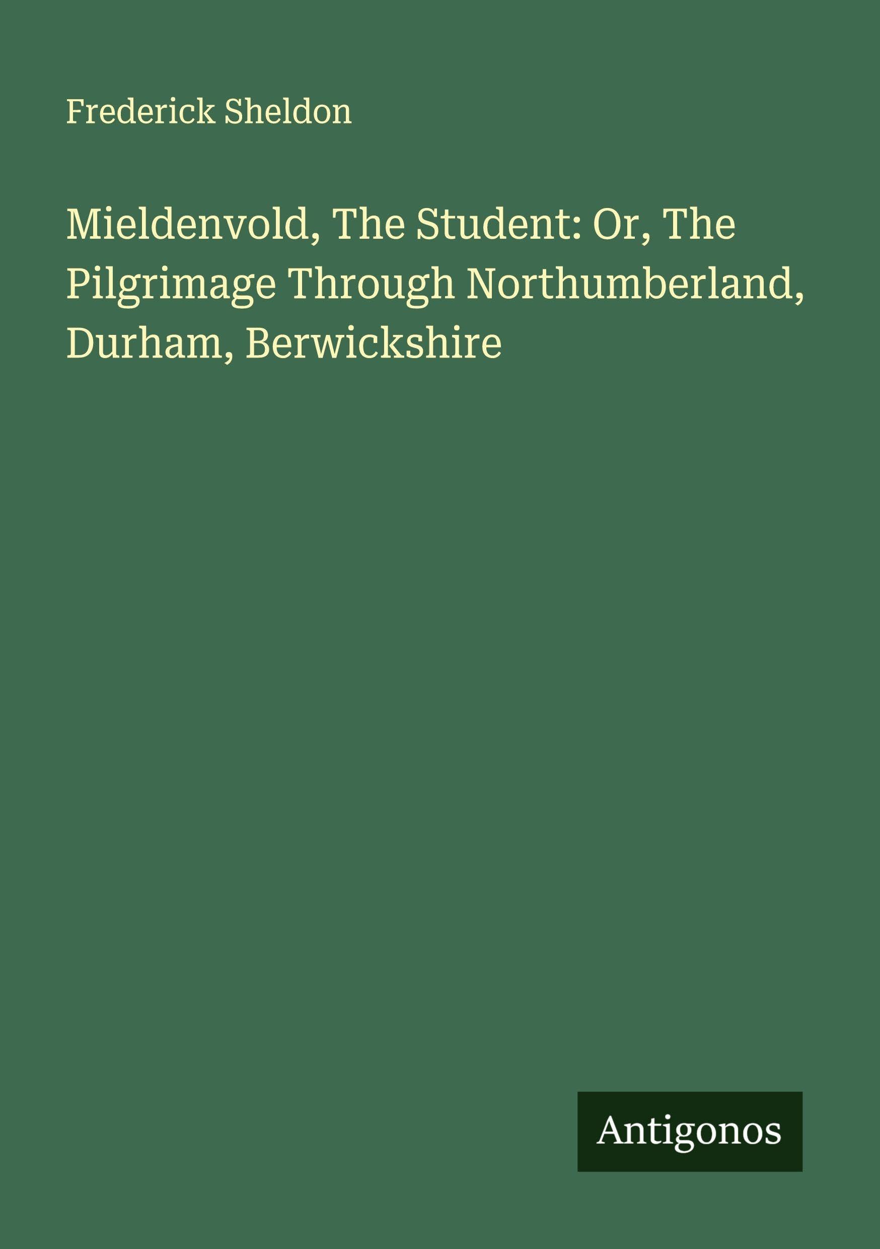 Mieldenvold, The Student: Or, The Pilgrimage Through Northumberland, Durham, Berwickshire Classics