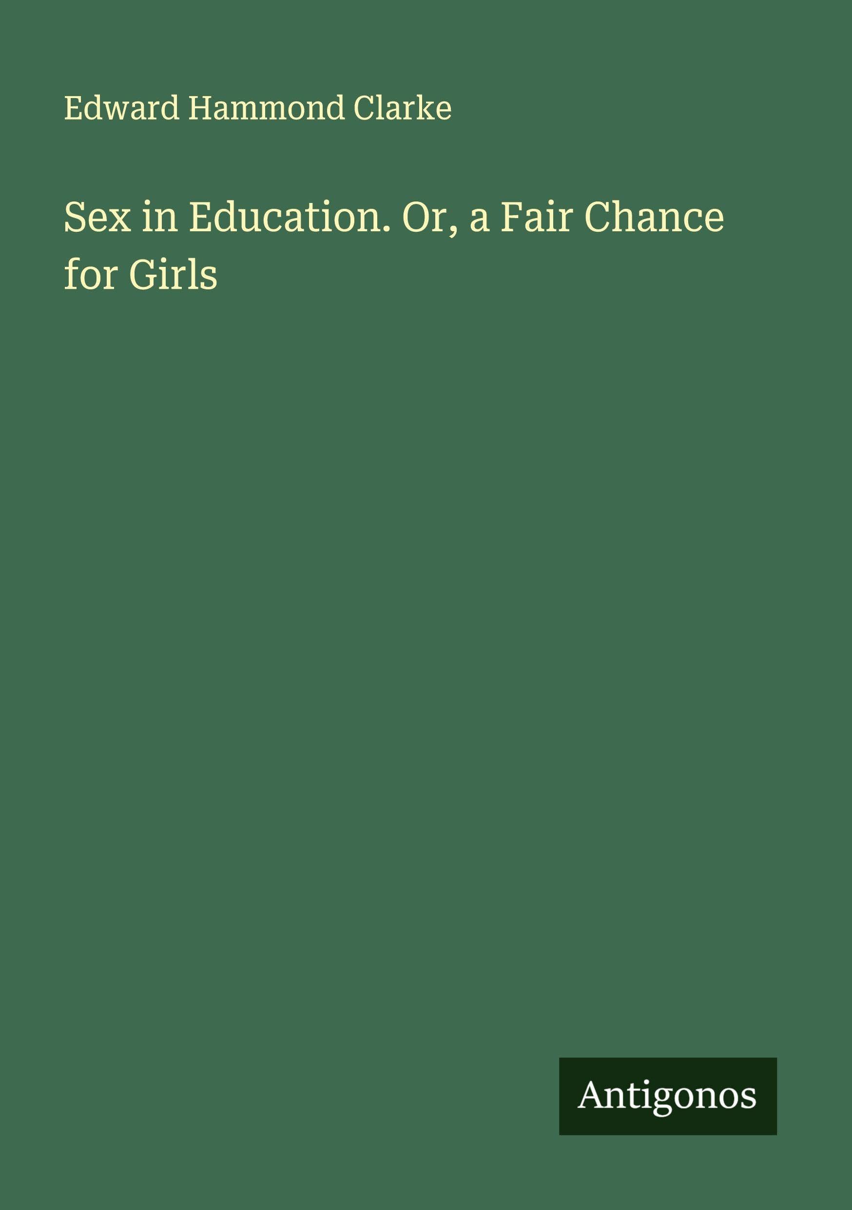 Sex in Education. Or, a Fair Chance for Girls Classics