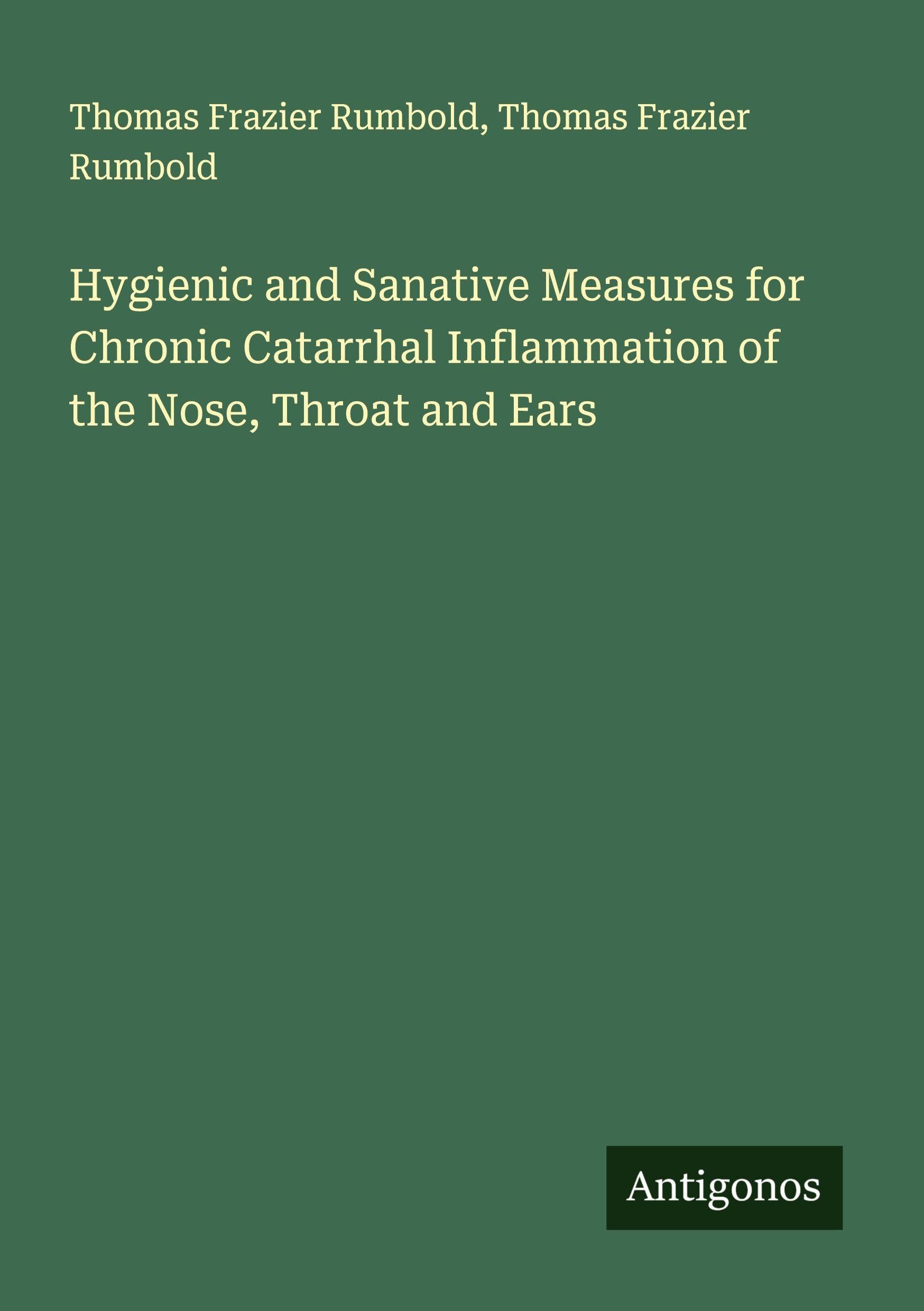 Hygienic and Sanative Measures for Chronic Catarrhal Inflammation of the Nose, Throat and Ears Classics