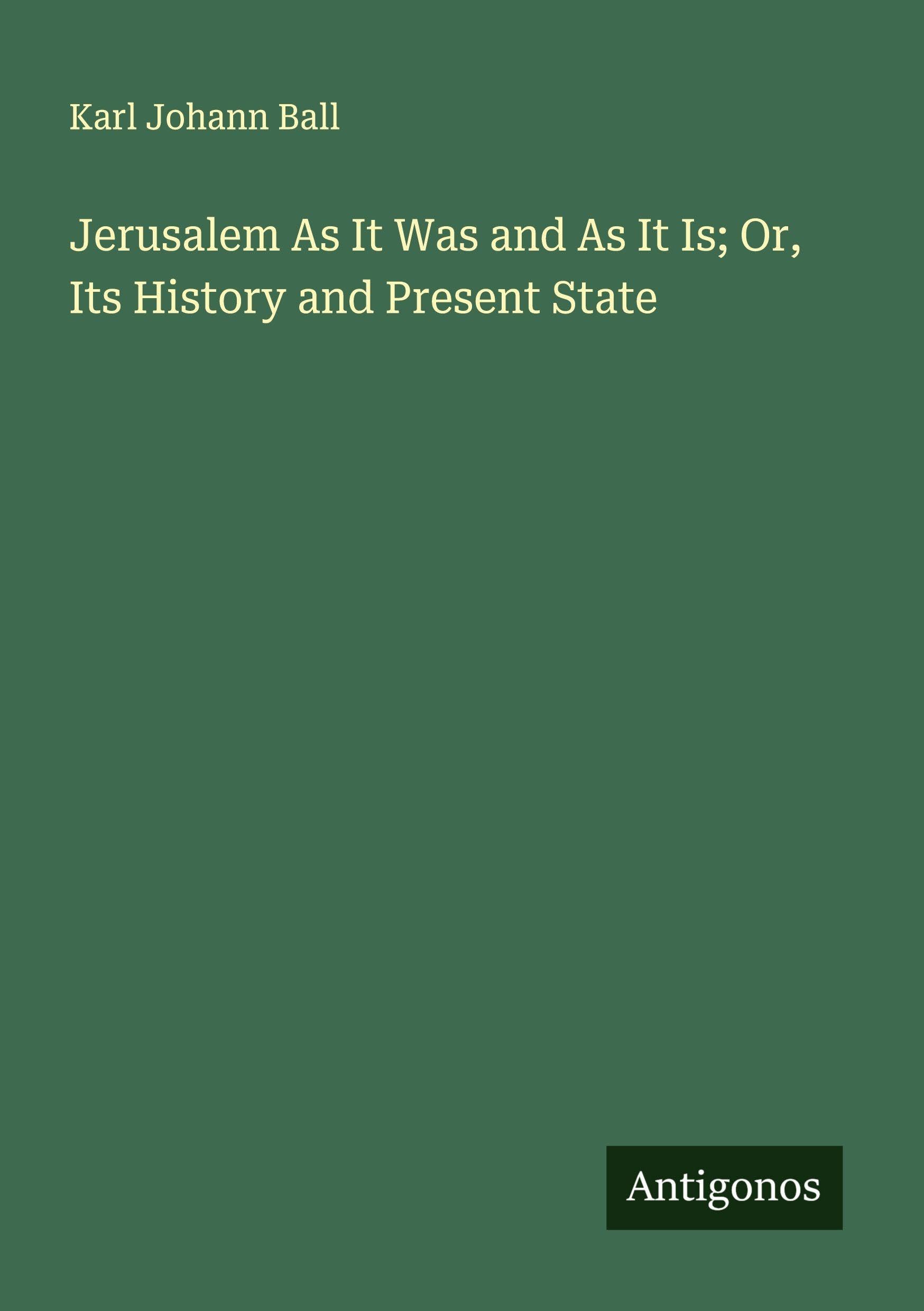 Jerusalem As It Was and As It Is; Or, Its History and Present State Classics