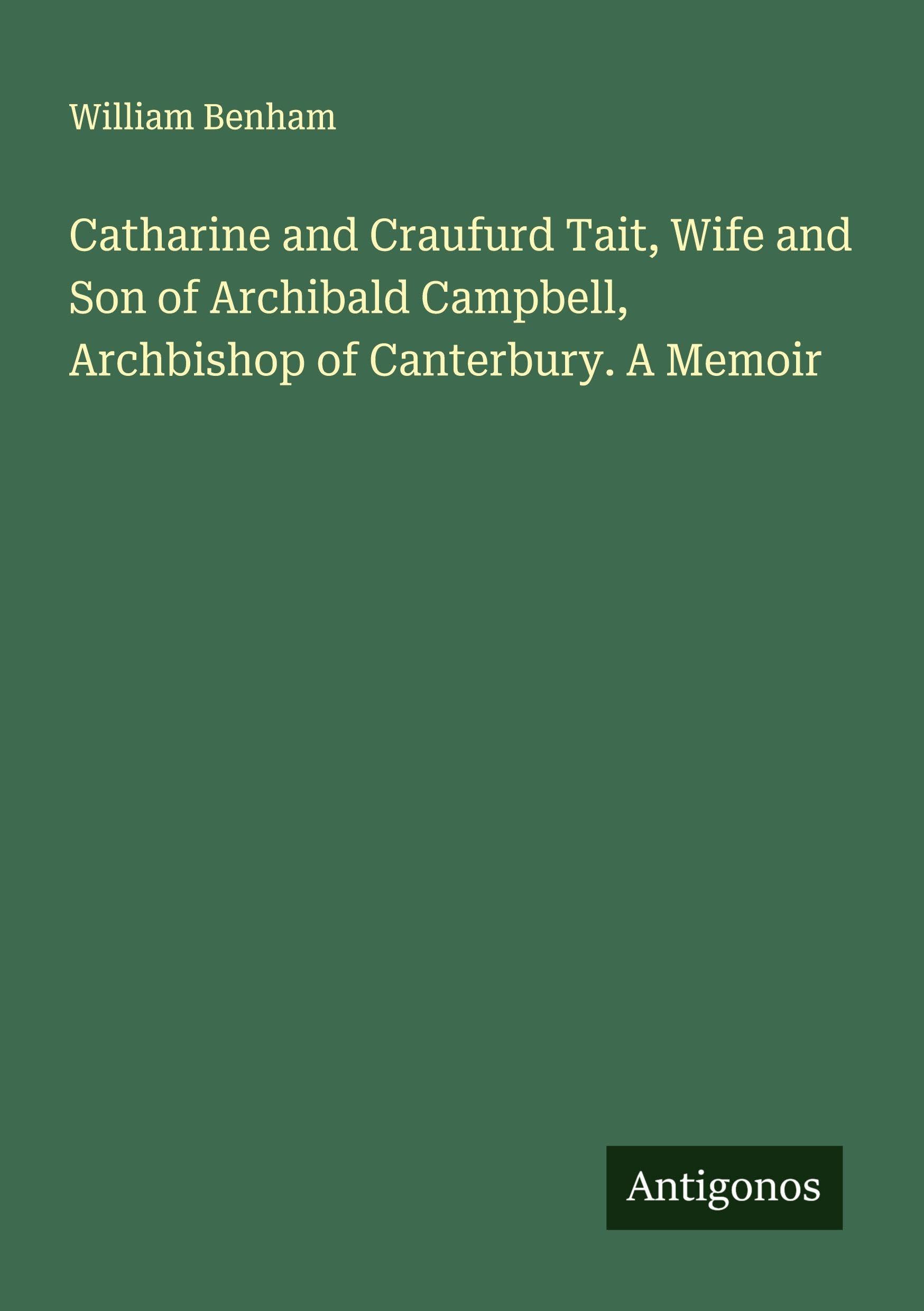 Catharine and Craufurd Tait, Wife and Son of Archibald Campbell, Archbishop of Canterbury. A Memoir Classics