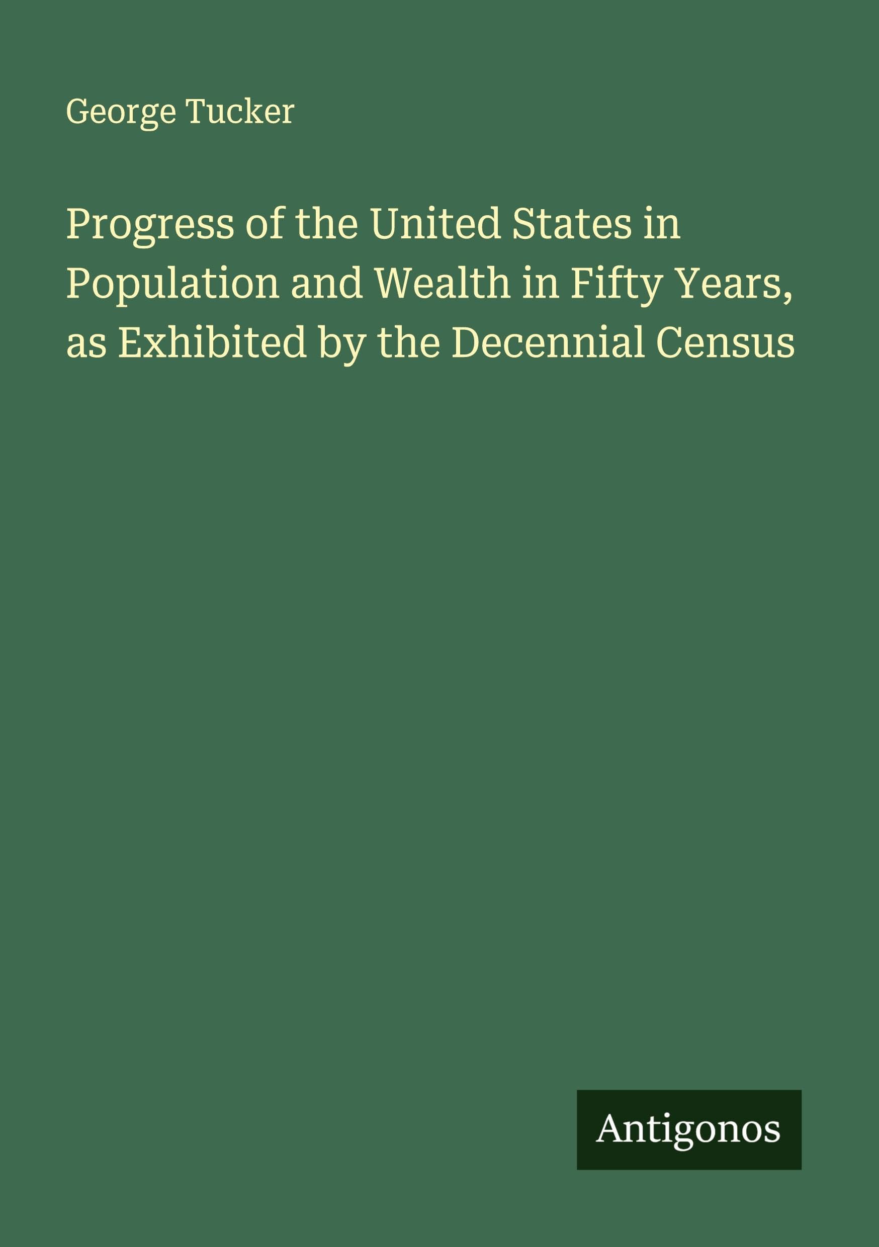 Progress of the United States in Population and Wealth in Fifty Years, as Exhibited by the Decennial Census Classics