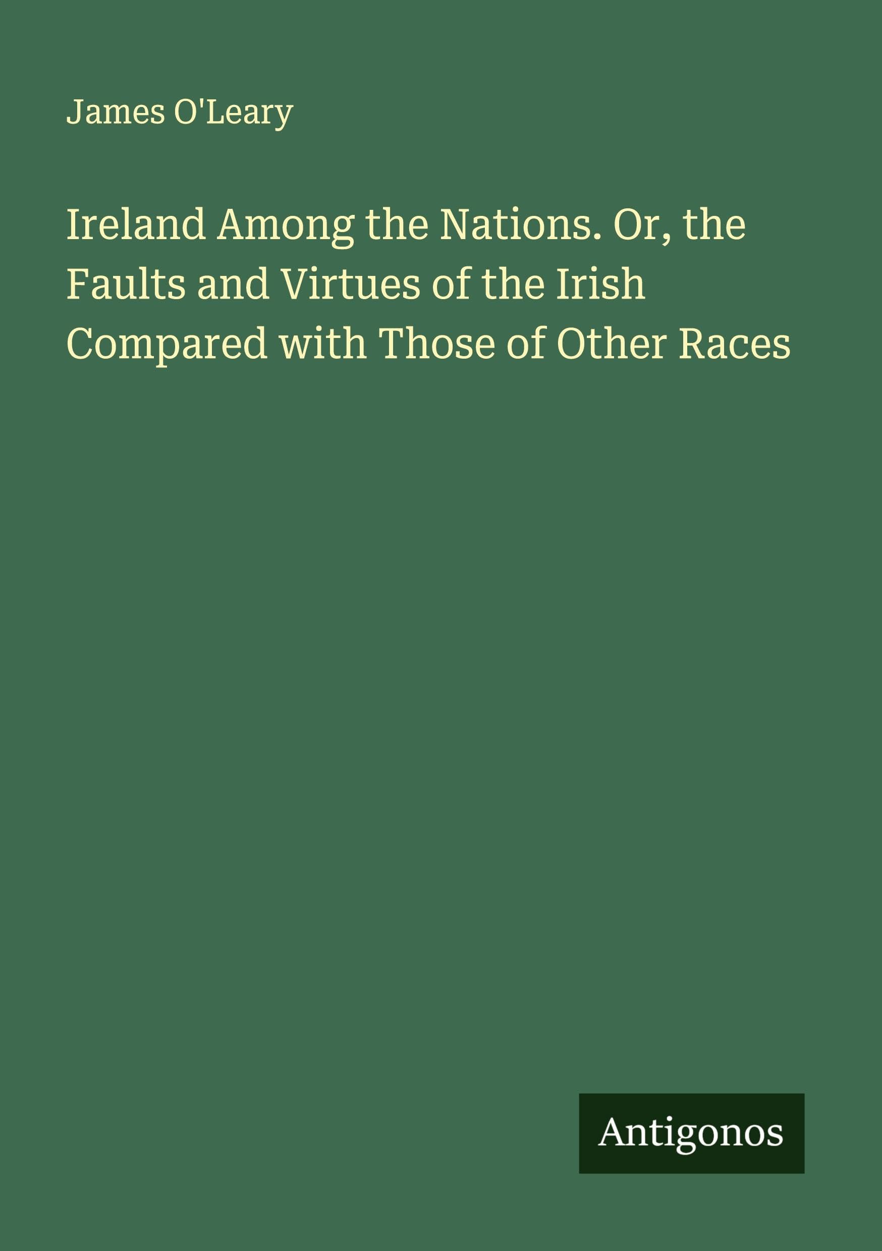 Ireland Among the Nations. Or, the Faults and Virtues of the Irish Compared with Those of Other Races Classics