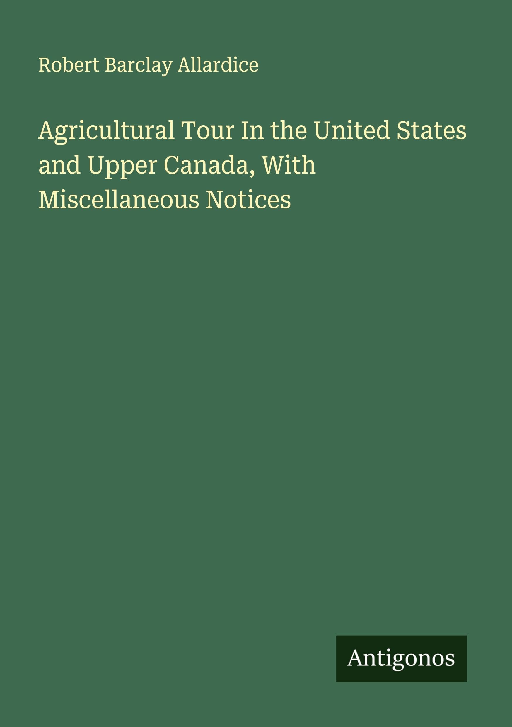 Agricultural Tour In the United States and Upper Canada, With Miscellaneous Notices Classics