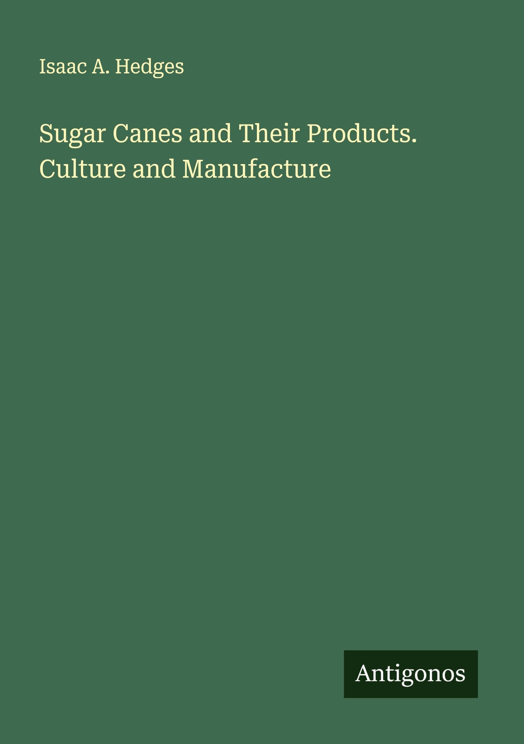 Sugar Canes and Their Products. Culture and Manufacture Classics
