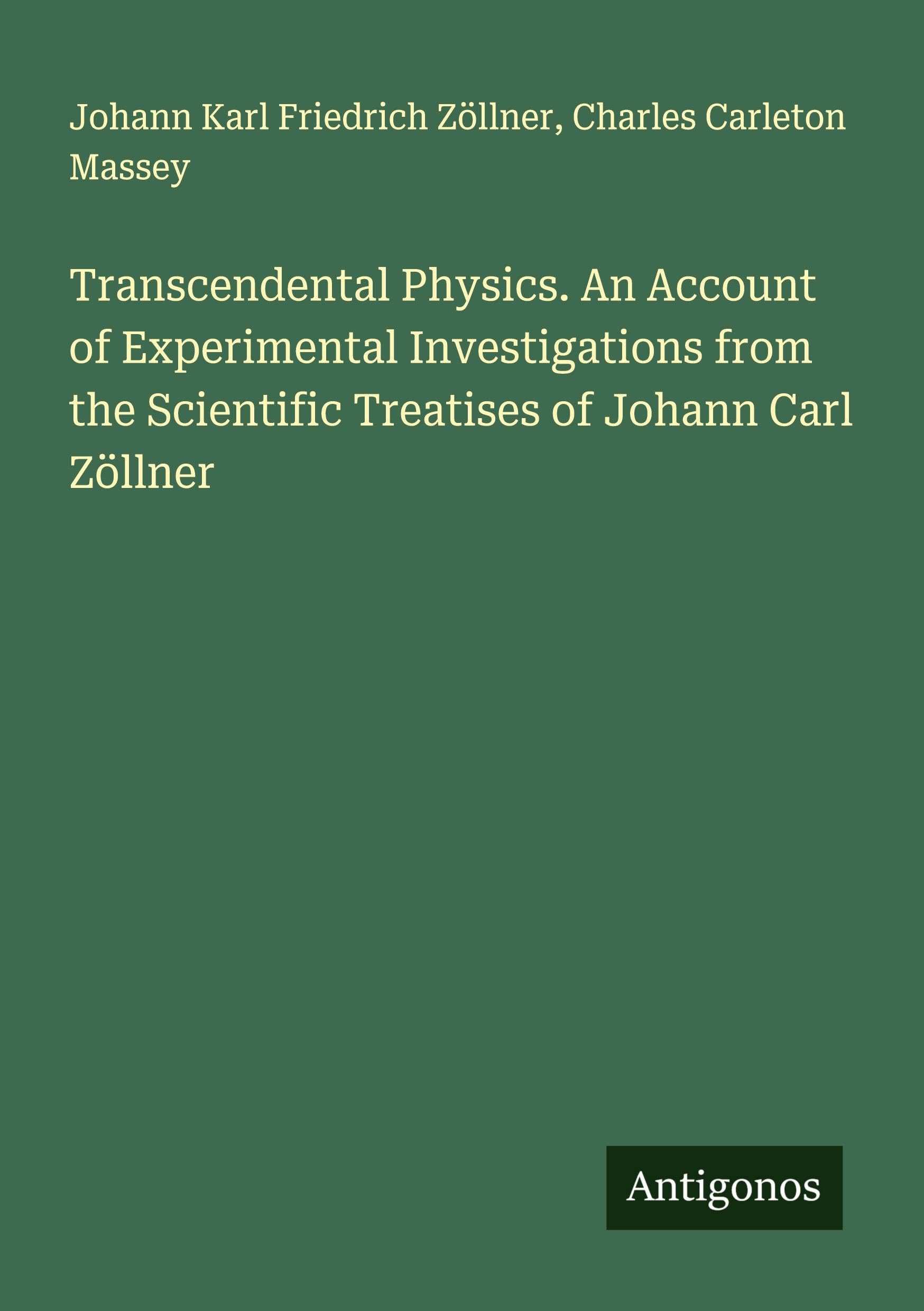 Transcendental Physics. An Account of Experimental Investigations from the Scientific Treatises of Johann Carl Zöllner Classics