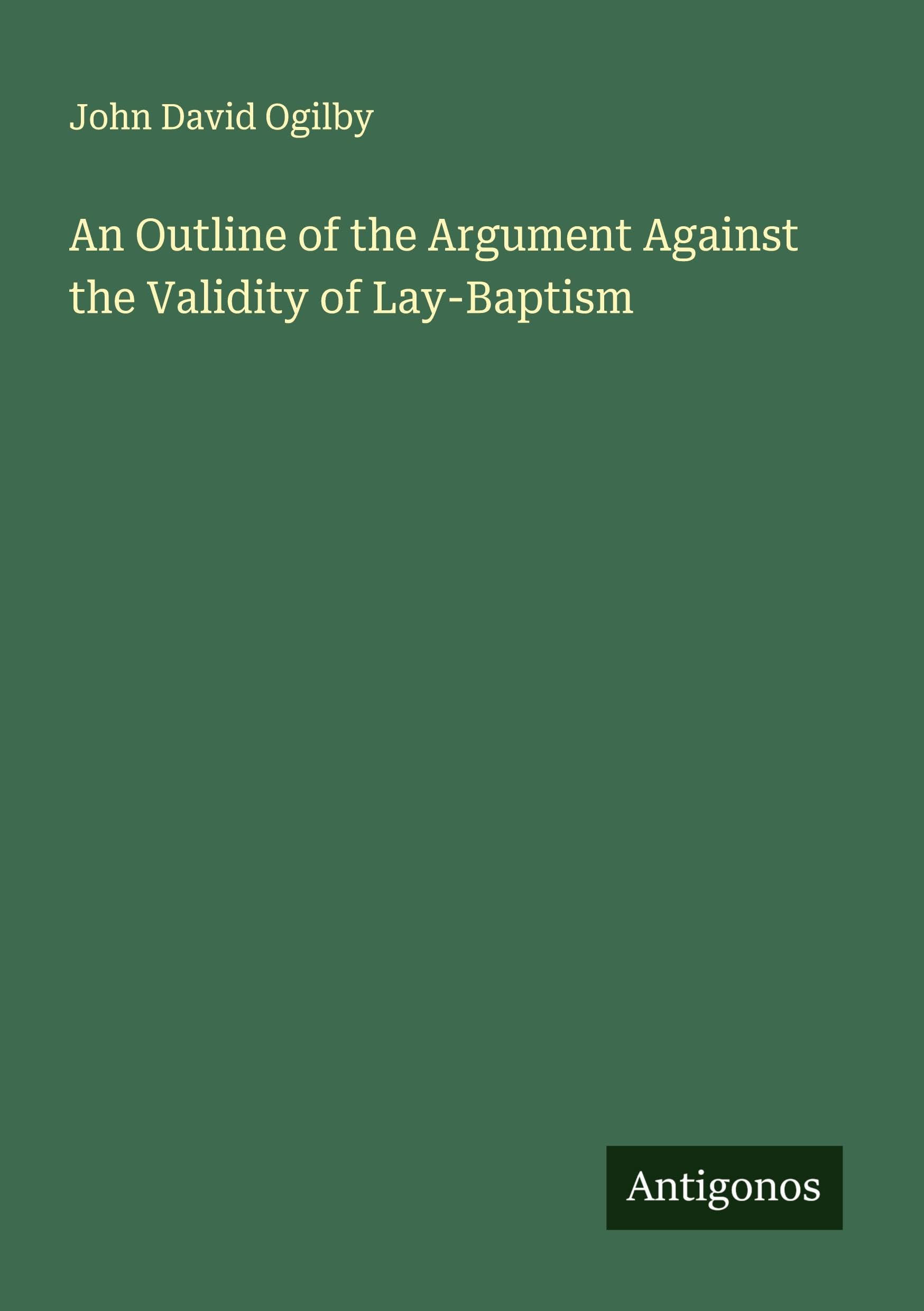 An Outline of the Argument Against the Validity of Lay-Baptism Classics