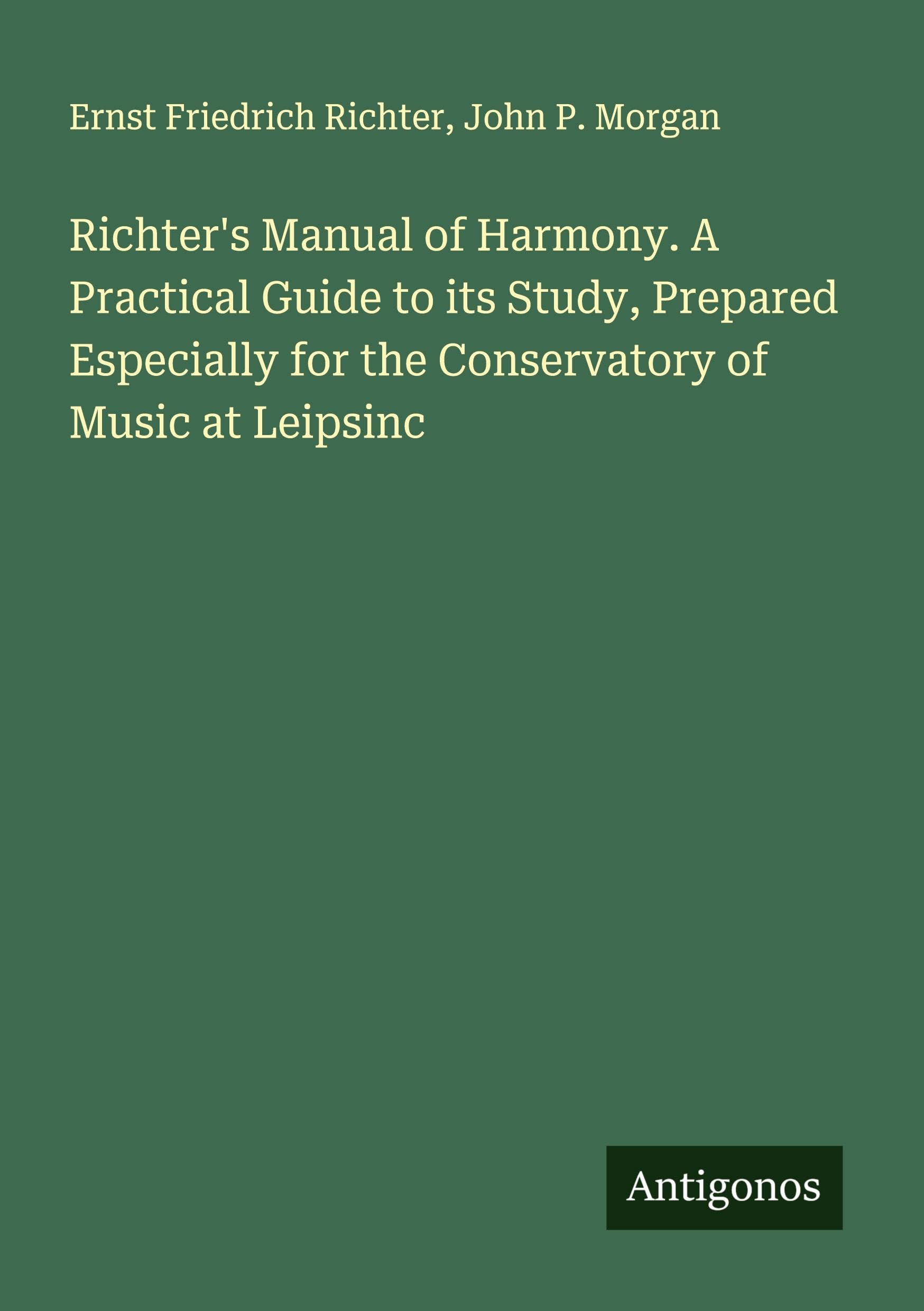 Richter's Manual of Harmony. A Practical Guide to its Study, Prepared Especially for the Conservatory of Music at Leipsinc Classics