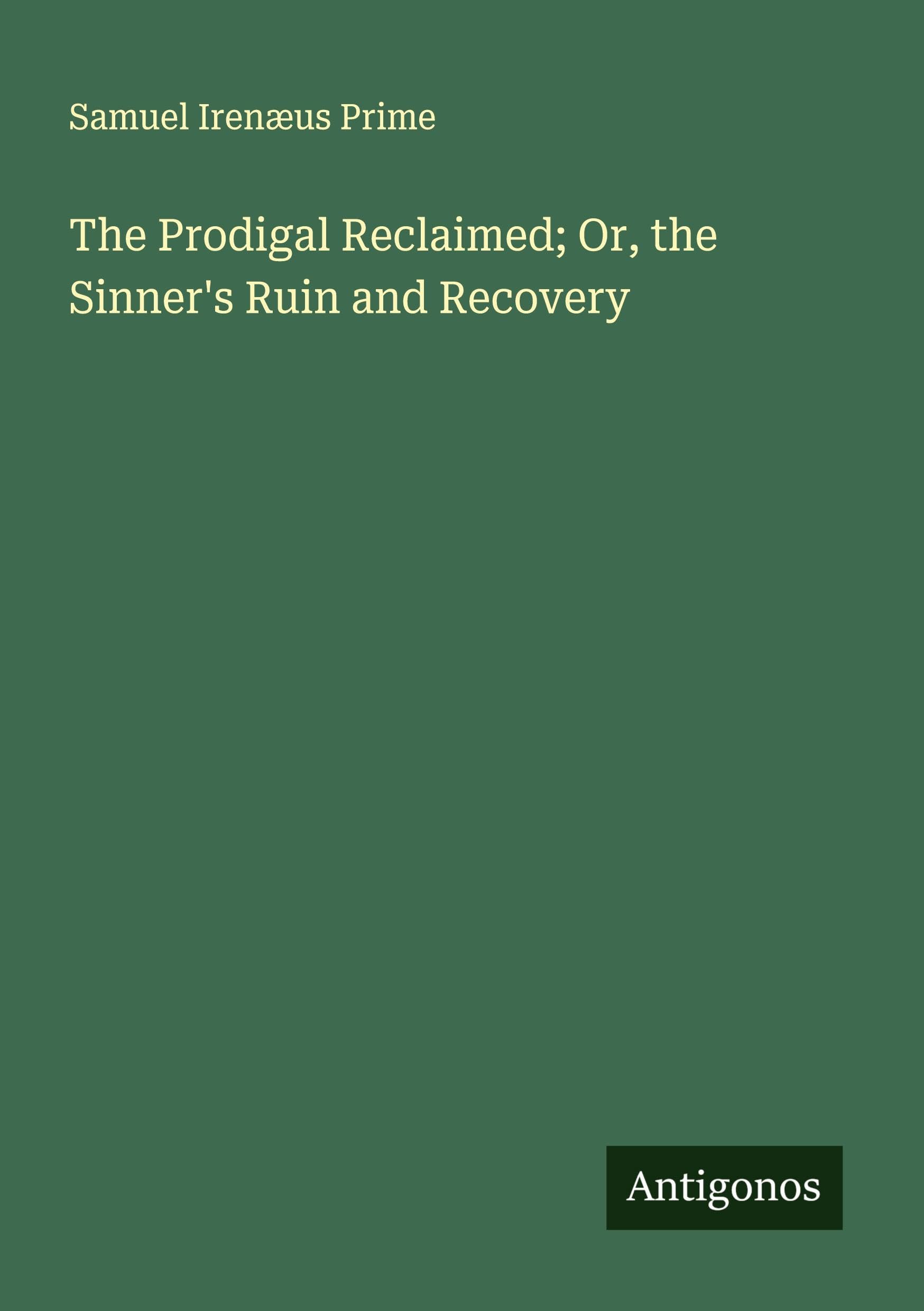 The Prodigal Reclaimed; Or, the Sinner's Ruin and Recovery Classics