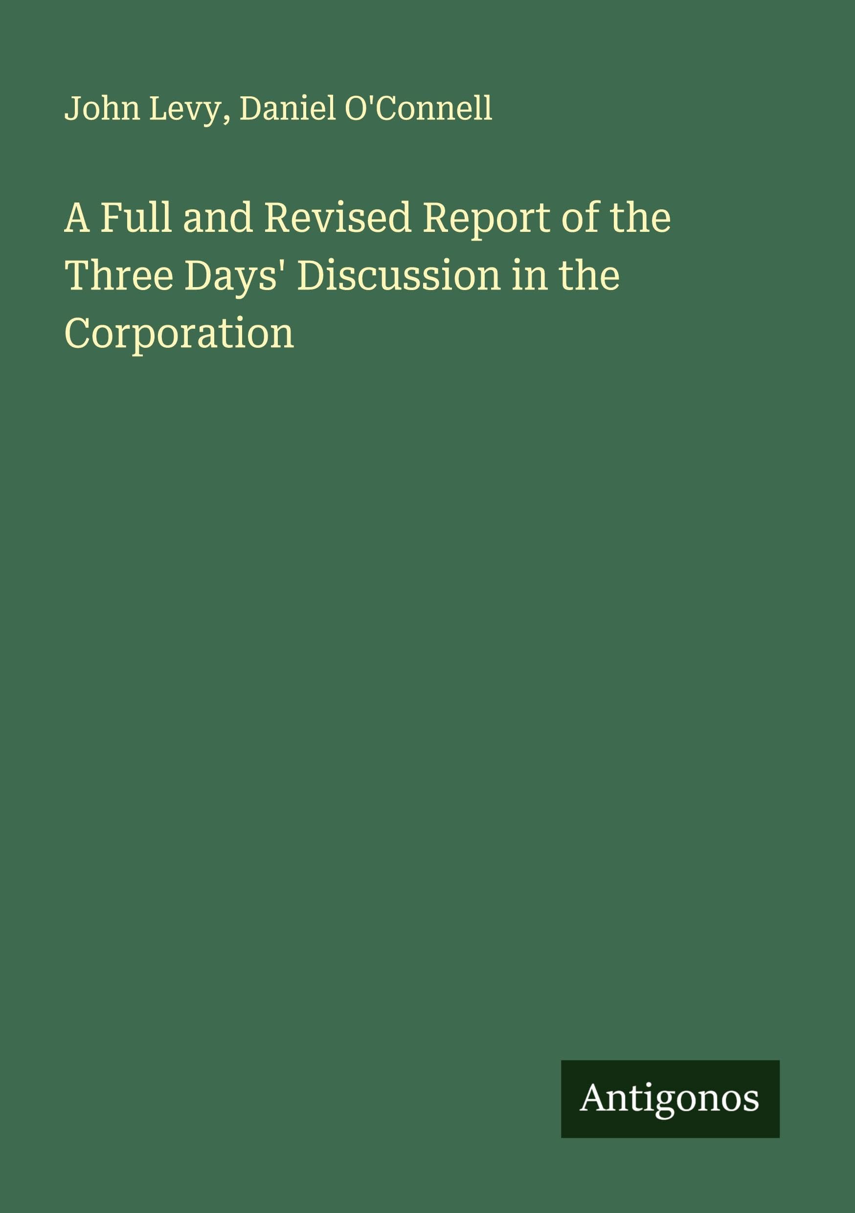 A Full and Revised Report of the Three Days' Discussion in the Corporation Classics