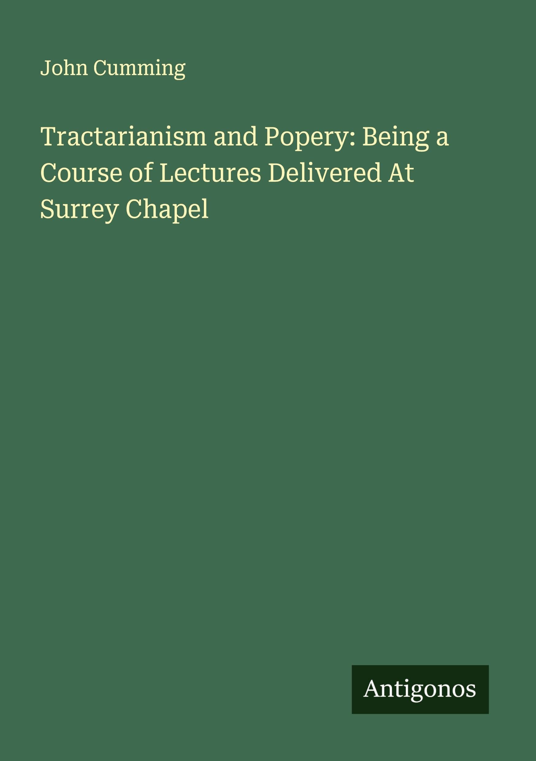 Tractarianism and Popery: Being a Course of Lectures Delivered At Surrey Chapel Classics