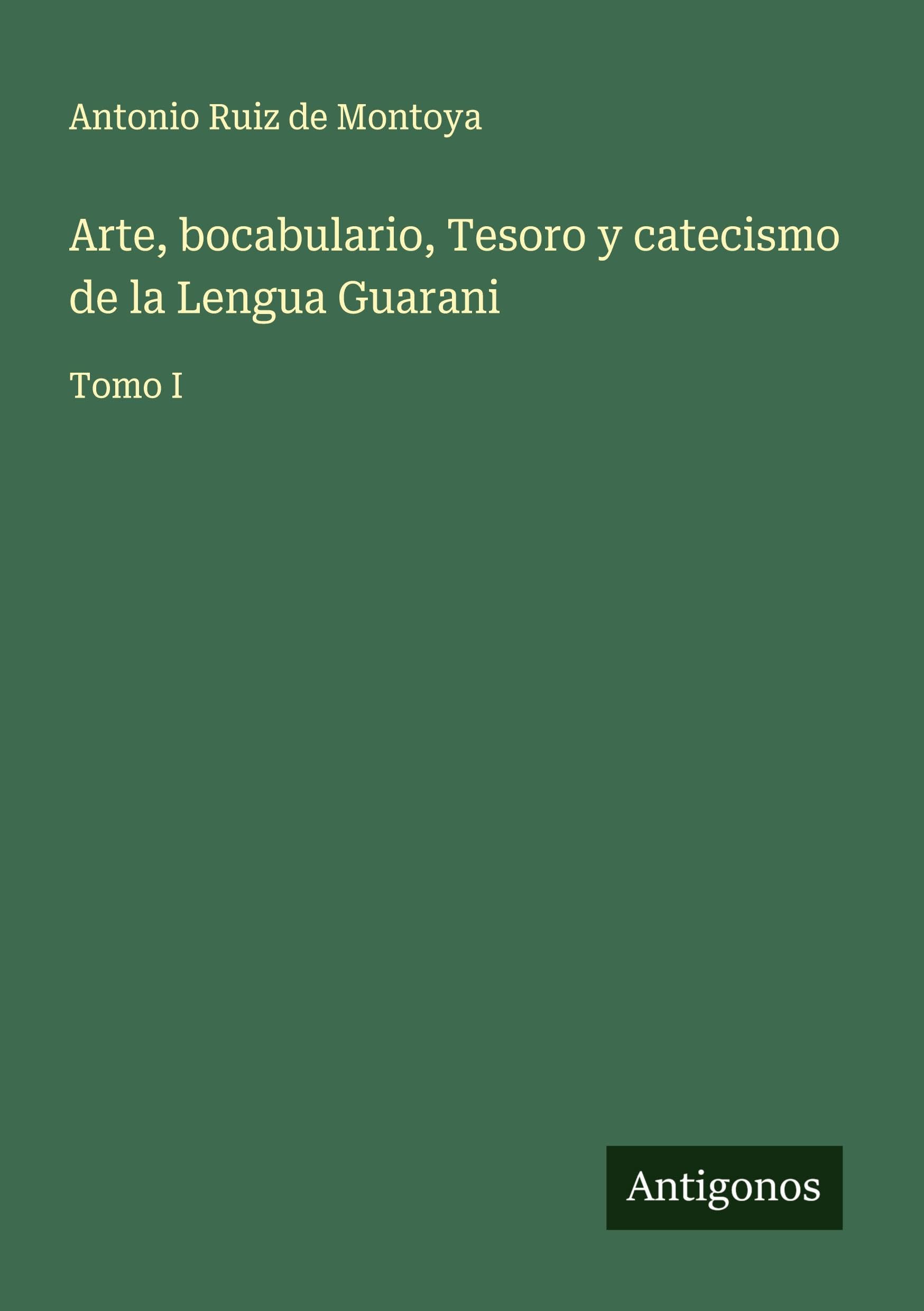 Arte, bocabulario, Tesoro y catecismo de la Lengua Guarani Classics