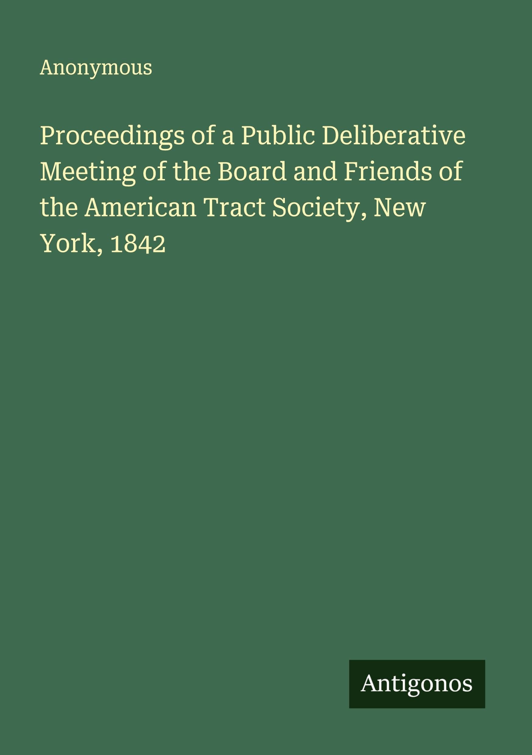 Proceedings of a Public Deliberative Meeting of the Board and Friends of the American Tract Society, New York, 1842 Classics