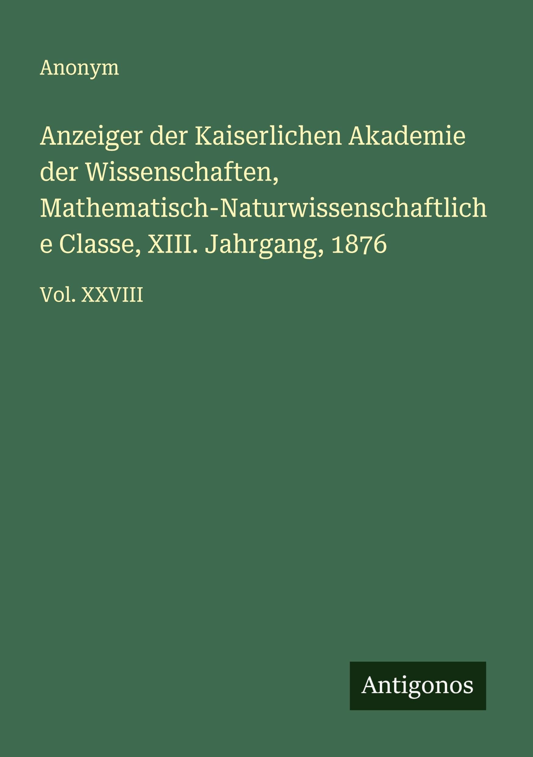 Anzeiger der Kaiserlichen Akademie der Wissenschaften, Mathematisch-Naturwissenschaftliche Classe, XIII. Jahrgang, 1876 Classics
