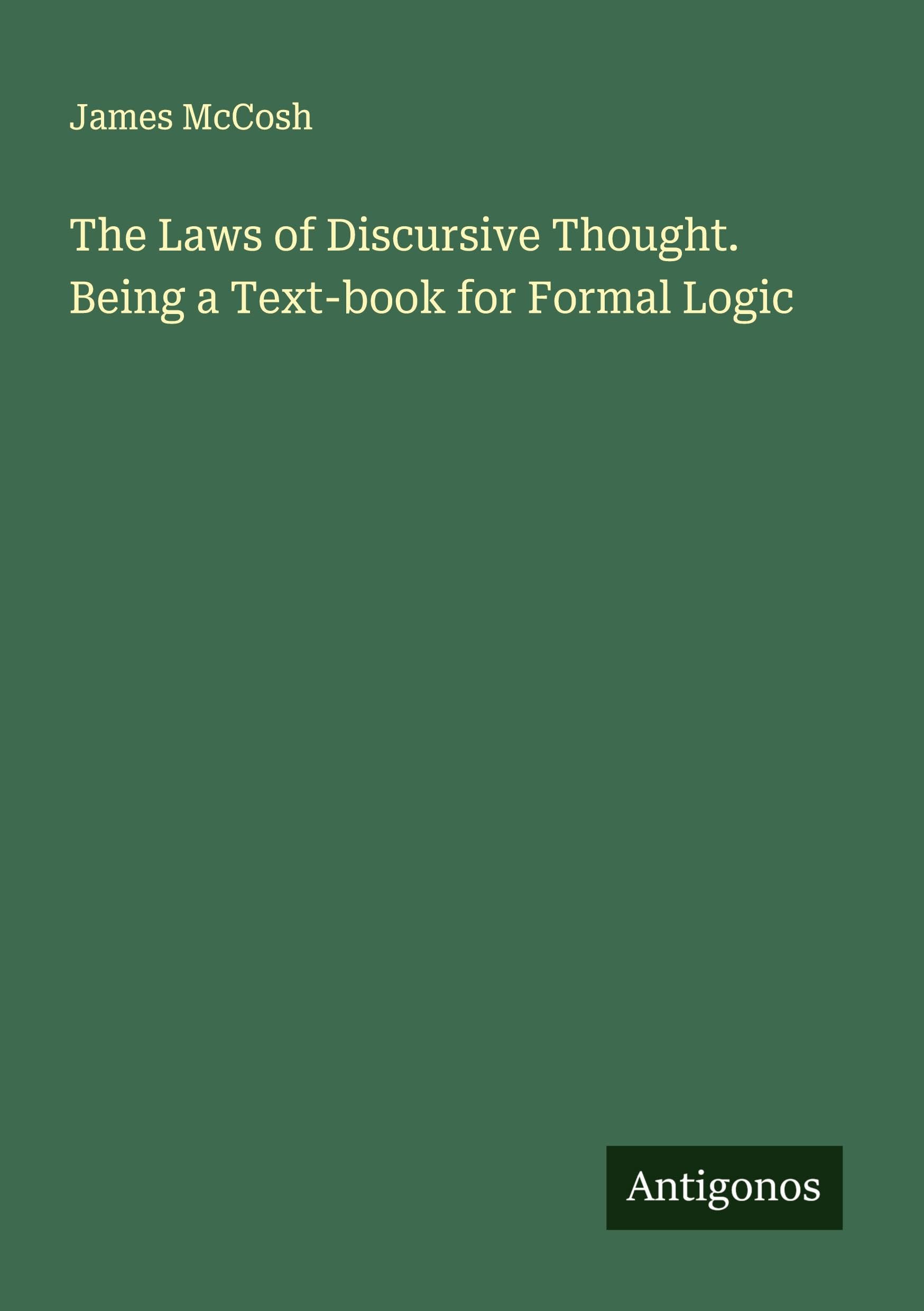 The Laws of Discursive Thought. Being a Text-book for Formal Logic Classics