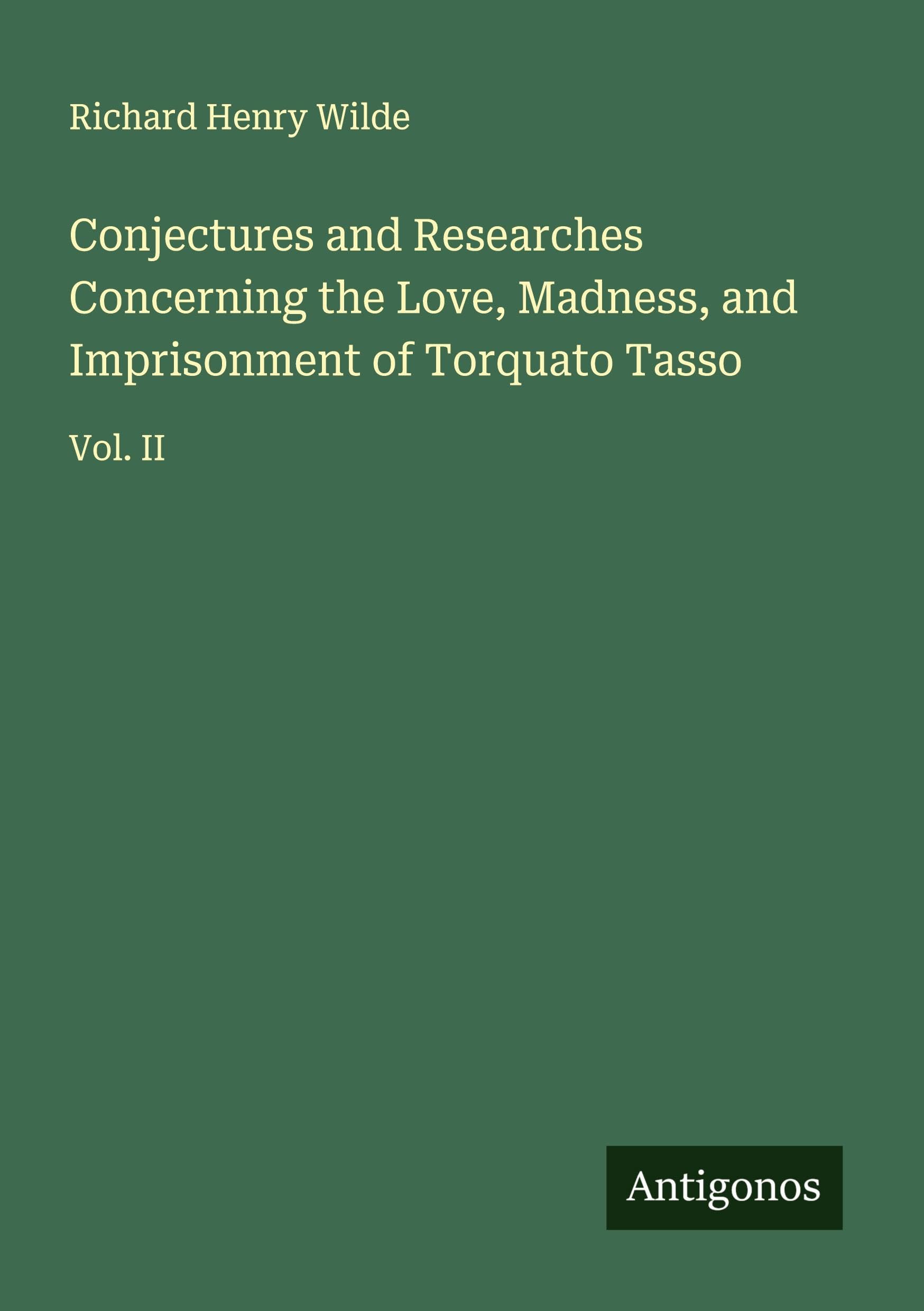 Conjectures and Researches Concerning the Love, Madness, and Imprisonment of Torquato Tasso Classics