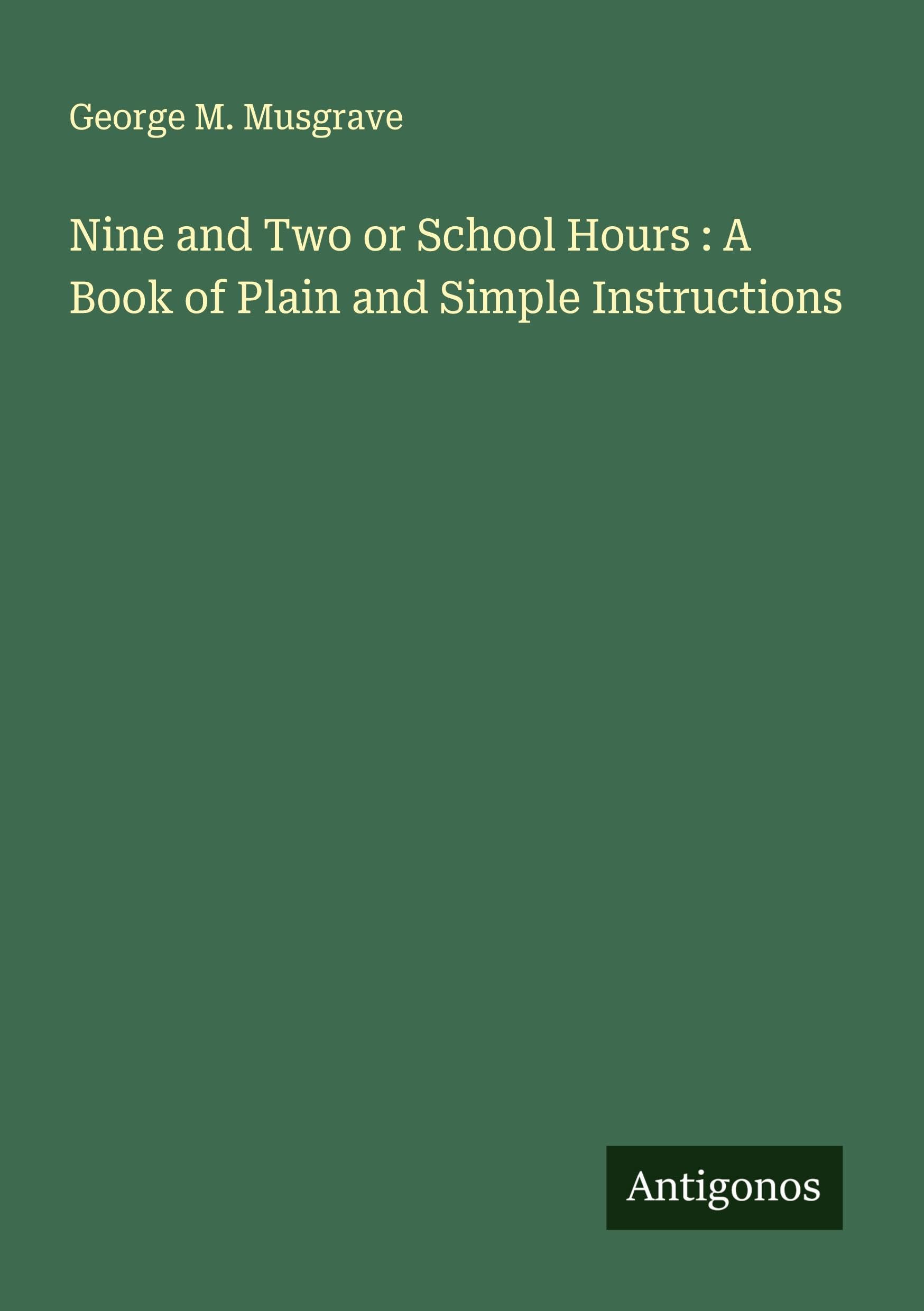 Nine and Two or School Hours : A Book of Plain and Simple Instructions Classics