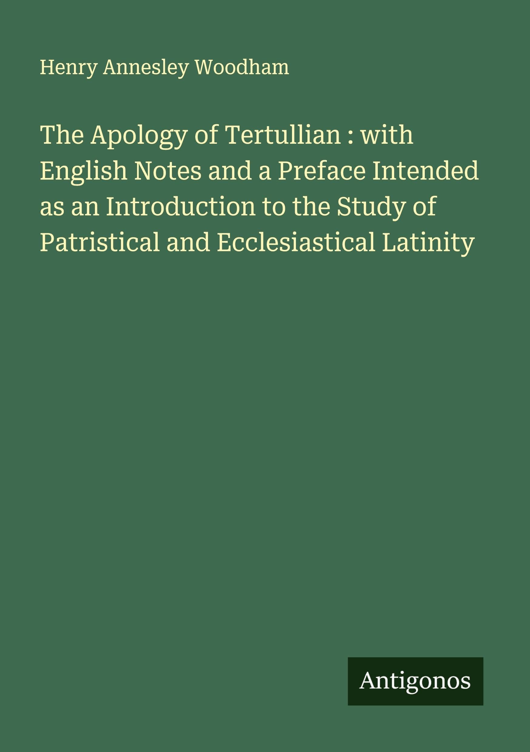The Apology of Tertullian : with English Notes and a Preface Intended as an Introduction to the Study of Patristical and Ecclesiastical Latinity Classics