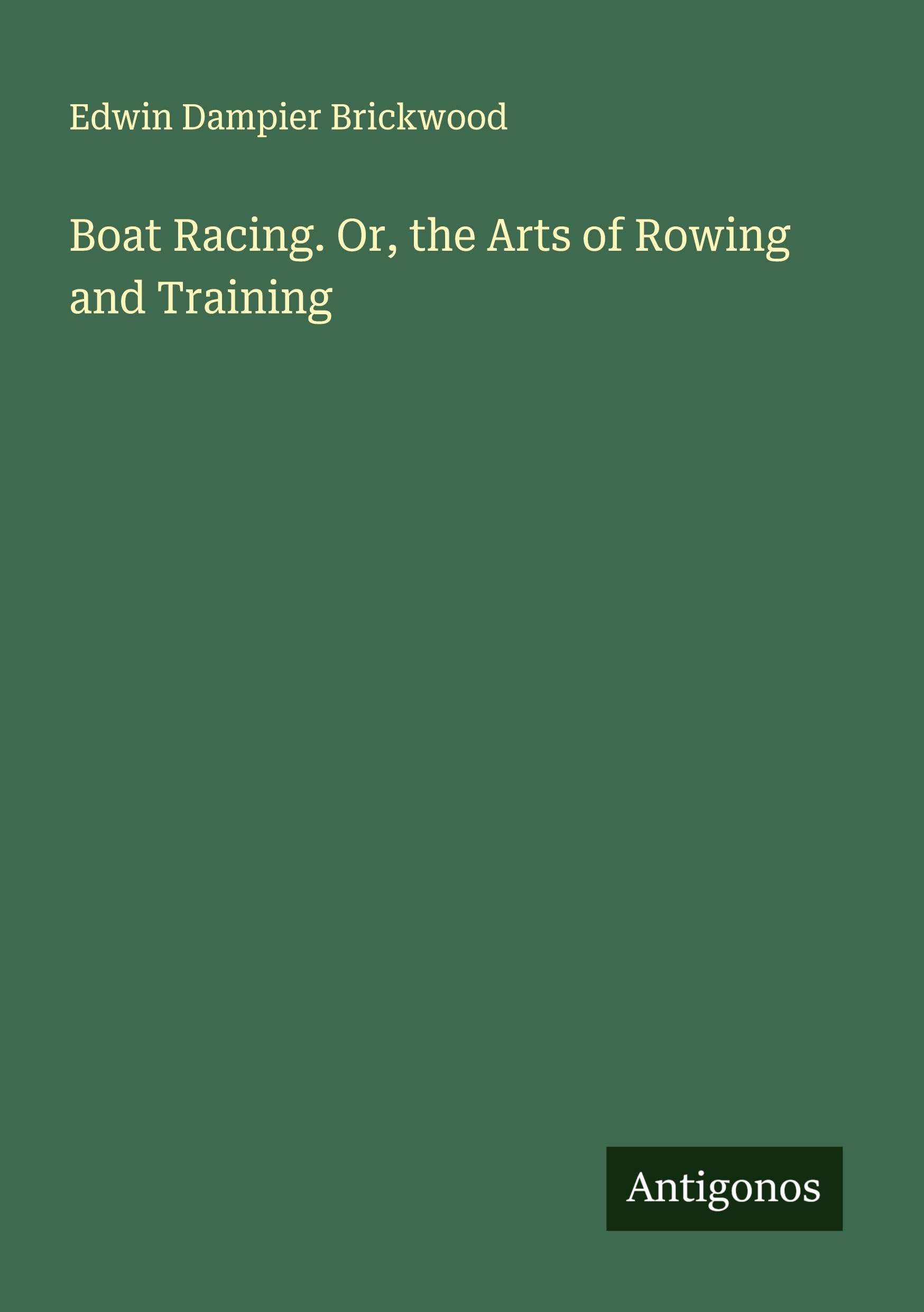 Boat Racing. Or, the Arts of Rowing and Training Classics