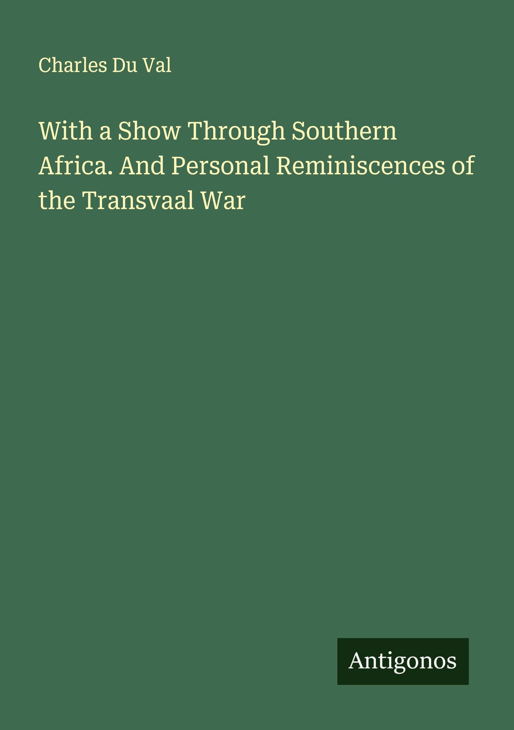 With a Show Through Southern Africa. And Personal Reminiscences of the Transvaal War Classics