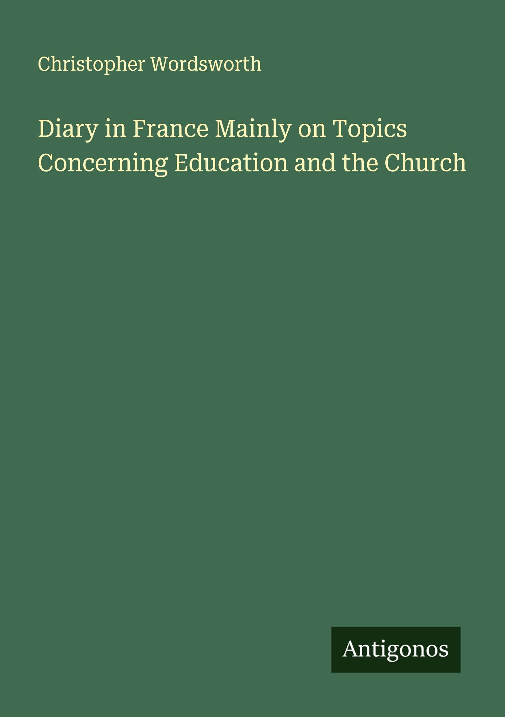 Diary in France Mainly on Topics Concerning Education and the Church Classics