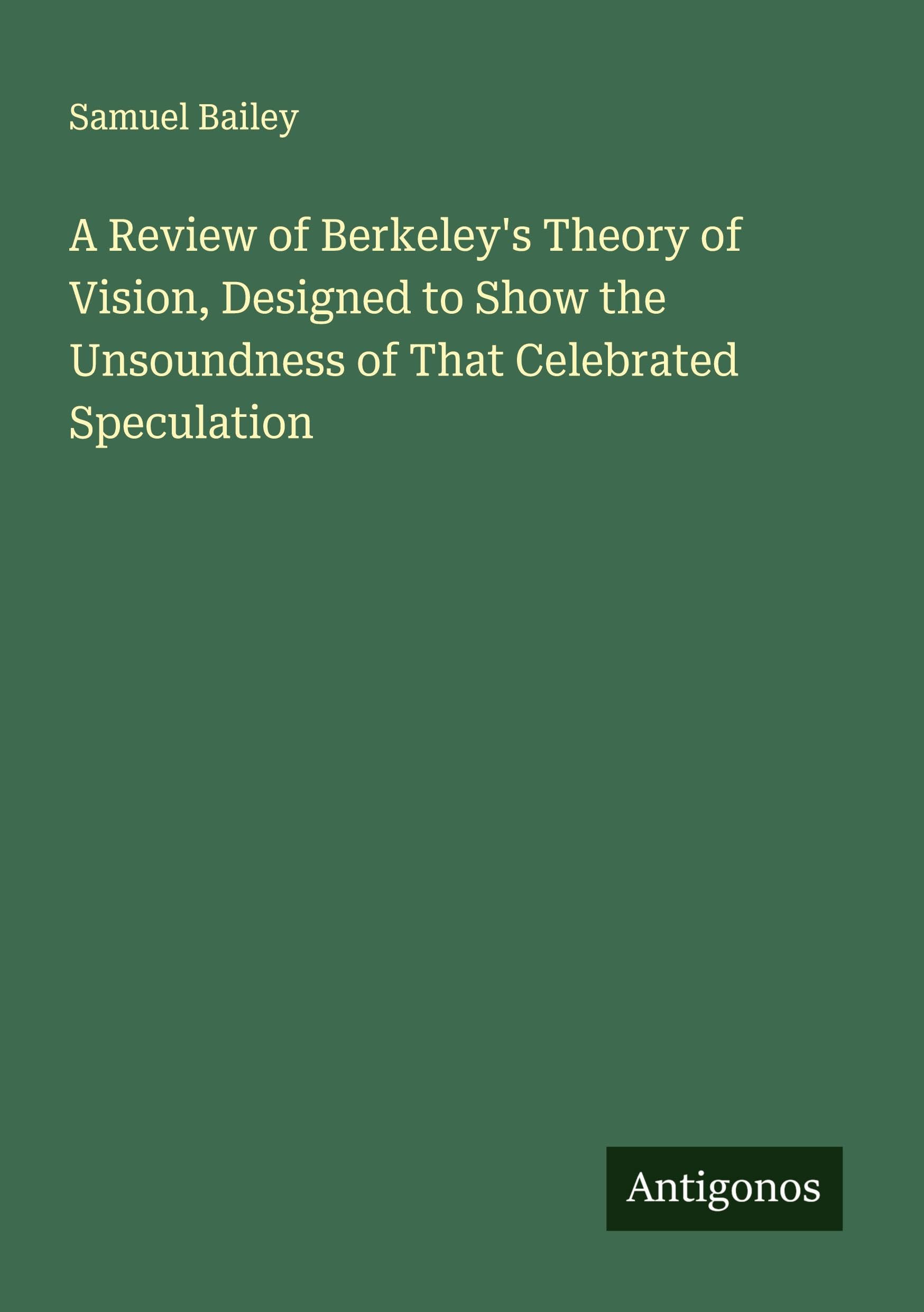 A Review of Berkeley's Theory of Vision, Designed to Show the Unsoundness of That Celebrated Speculation Classics
