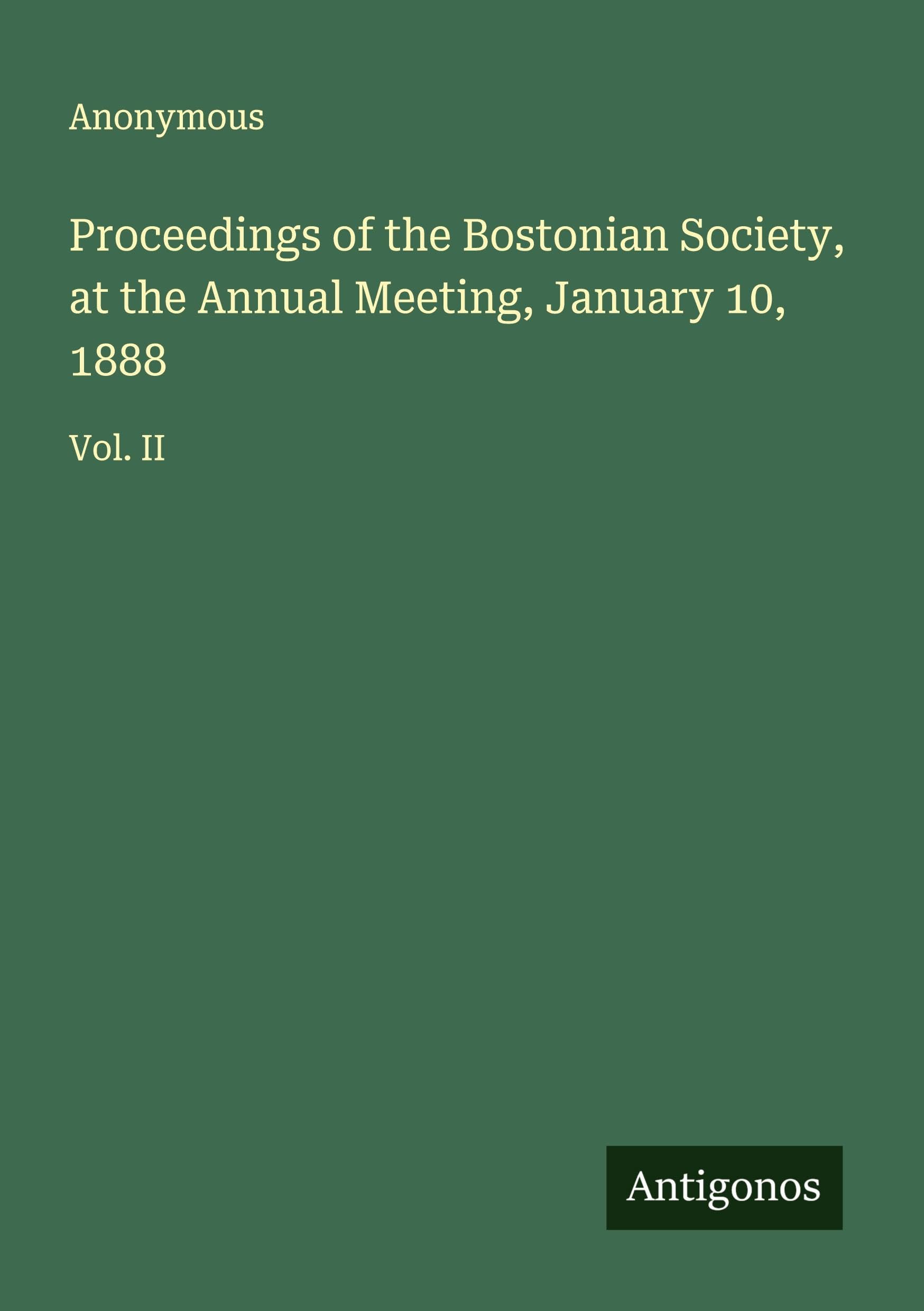 Proceedings of the Bostonian Society, at the Annual Meeting, January 10, 1888 Classics