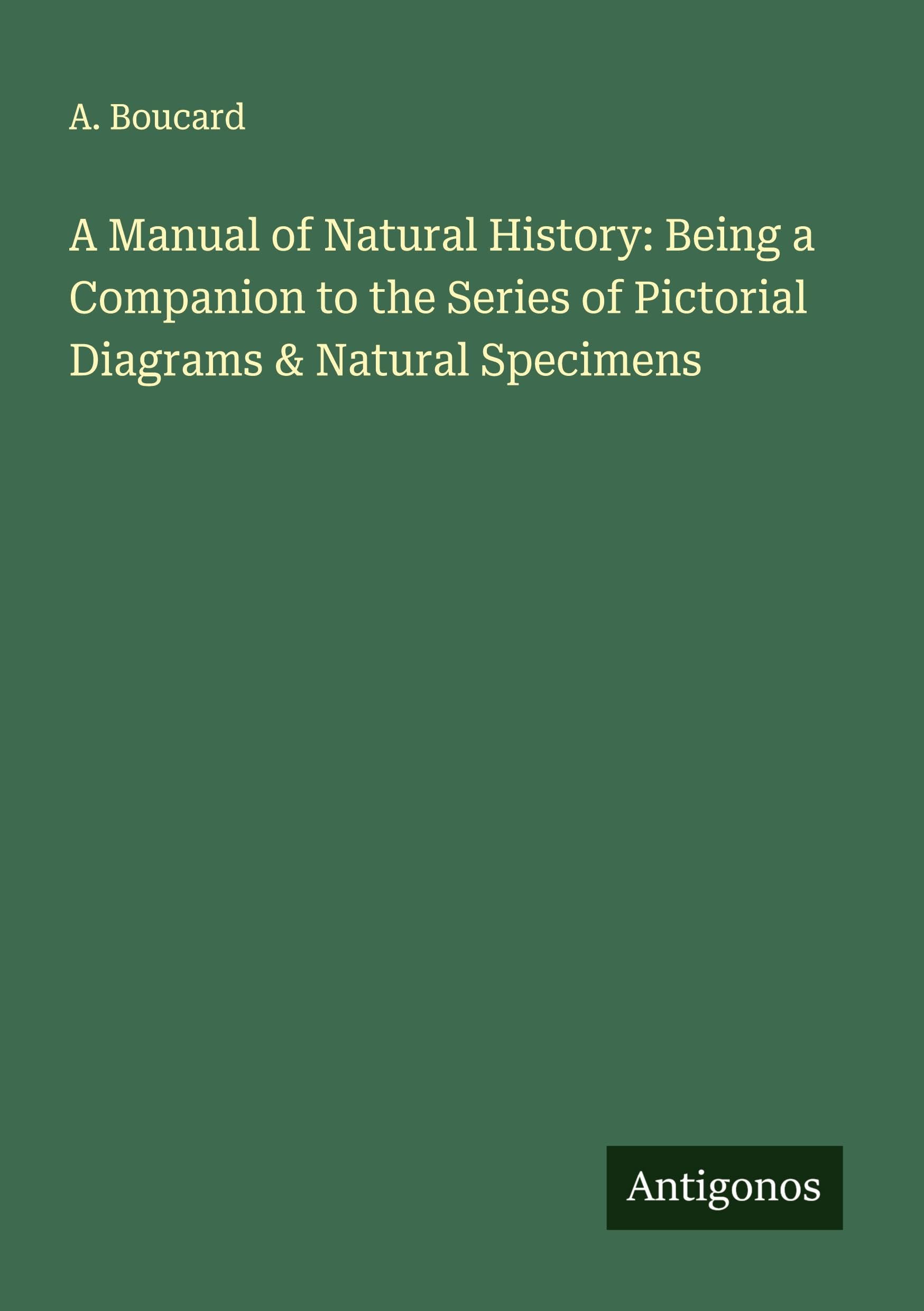A Manual of Natural History: Being a Companion to the Series of Pictorial Diagrams & Natural Specimens Classics
