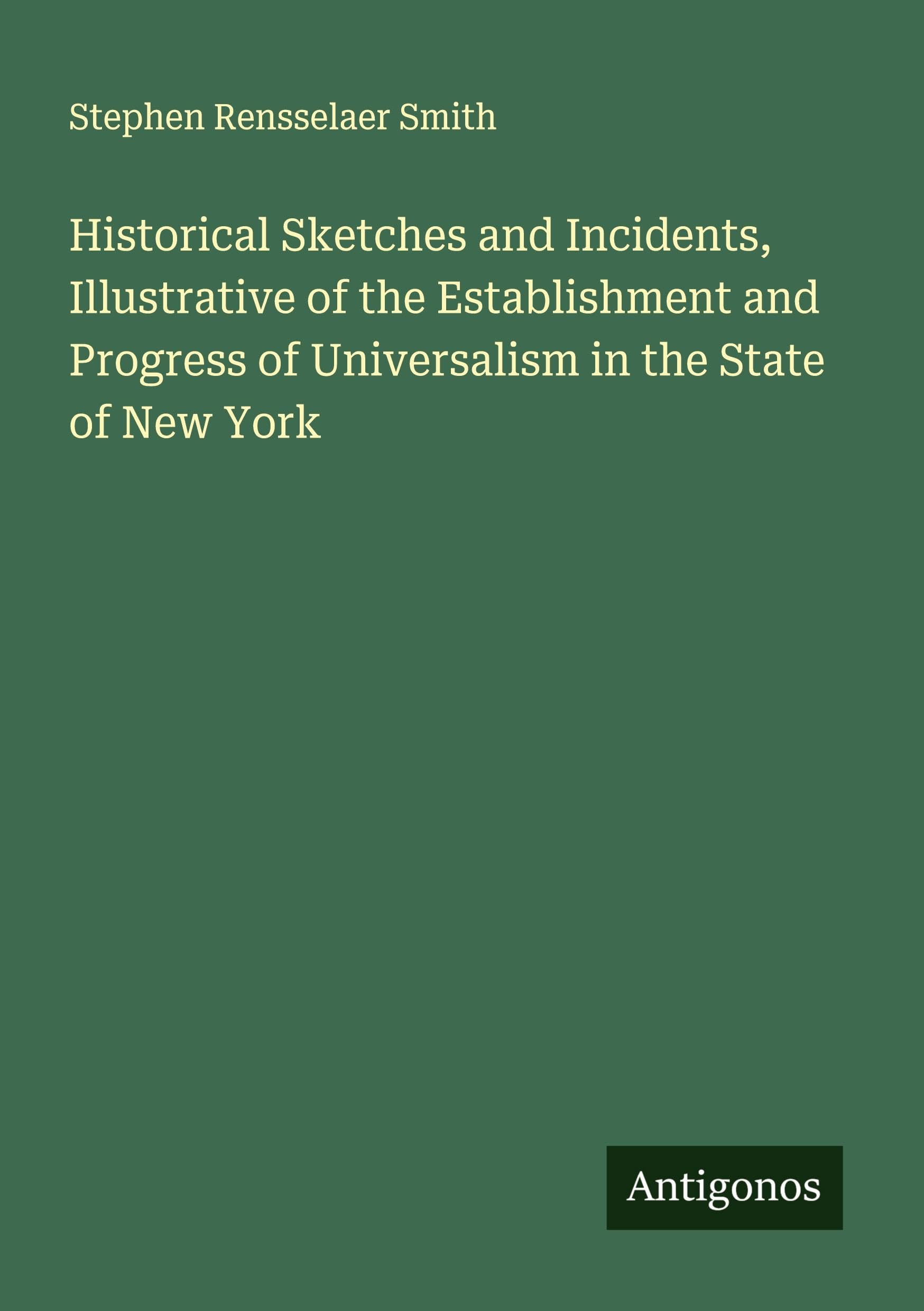 Historical Sketches and Incidents, Illustrative of the Establishment and Progress of Universalism in the State of New York Classics