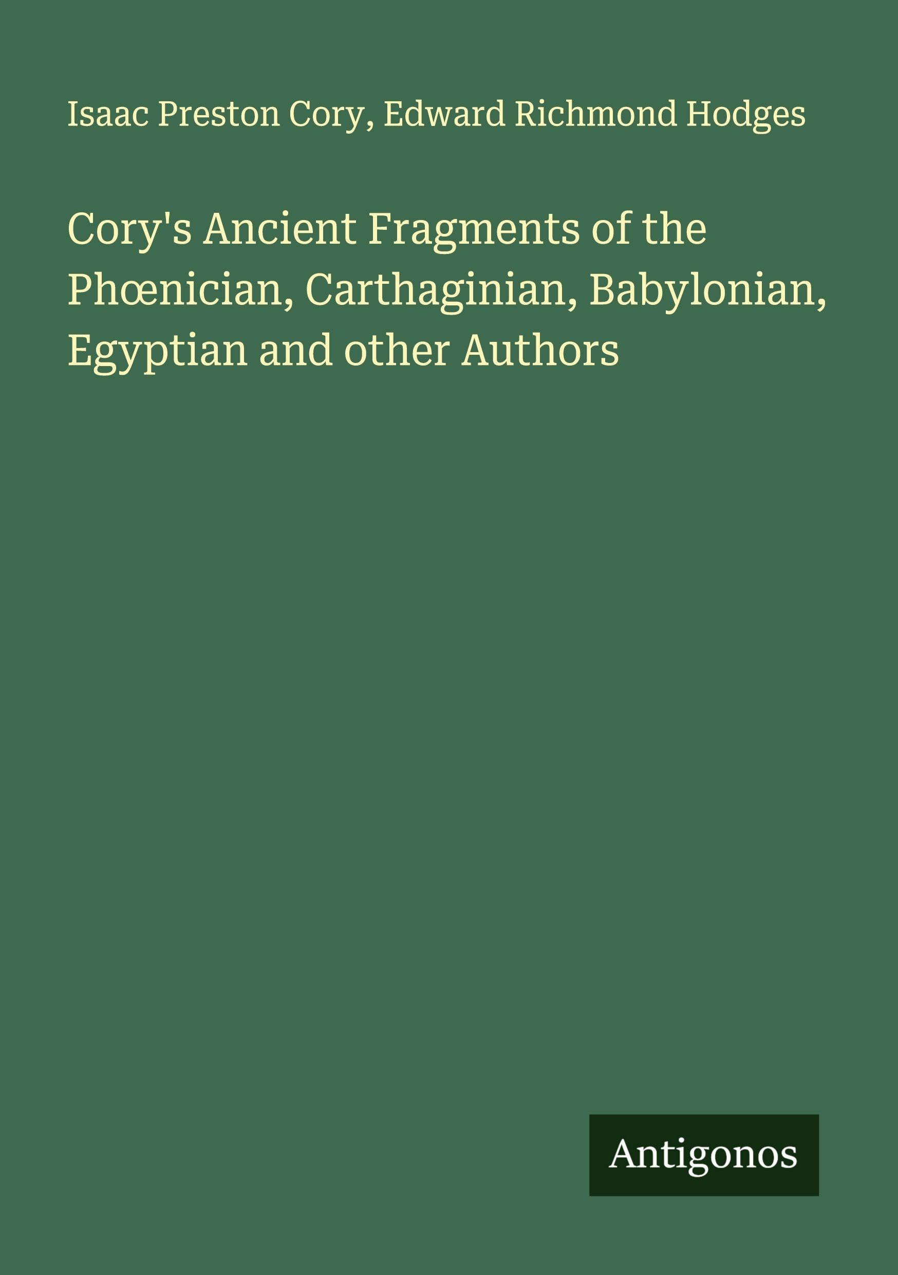 Cory's Ancient Fragments of the Ph¿nician, Carthaginian, Babylonian, Egyptian and other Authors Classics