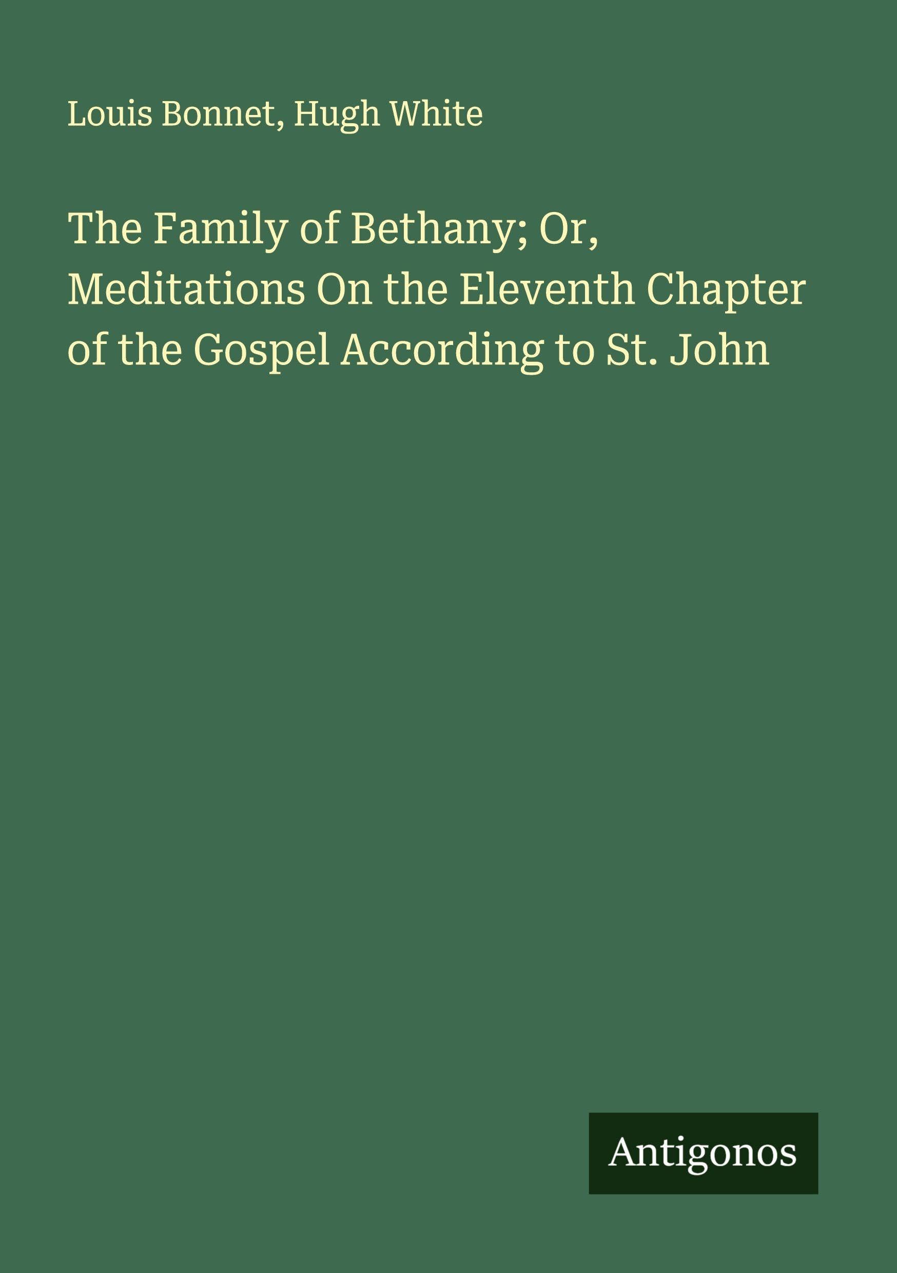 The Family of Bethany; Or, Meditations On the Eleventh Chapter of the Gospel According to St. John Classics