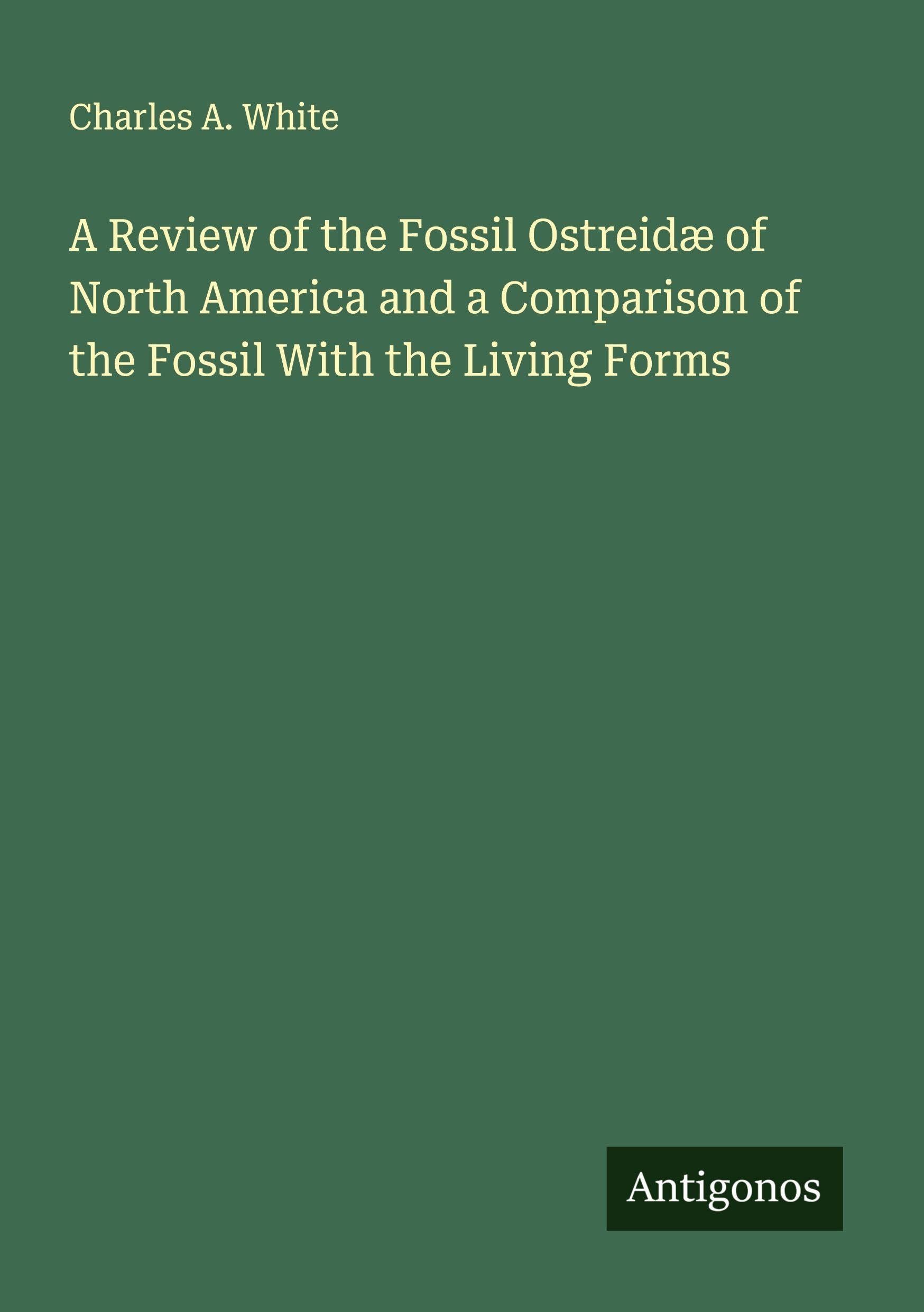 A Review of the Fossil Ostreidæ of North America and a Comparison of the Fossil With the Living Forms Classics