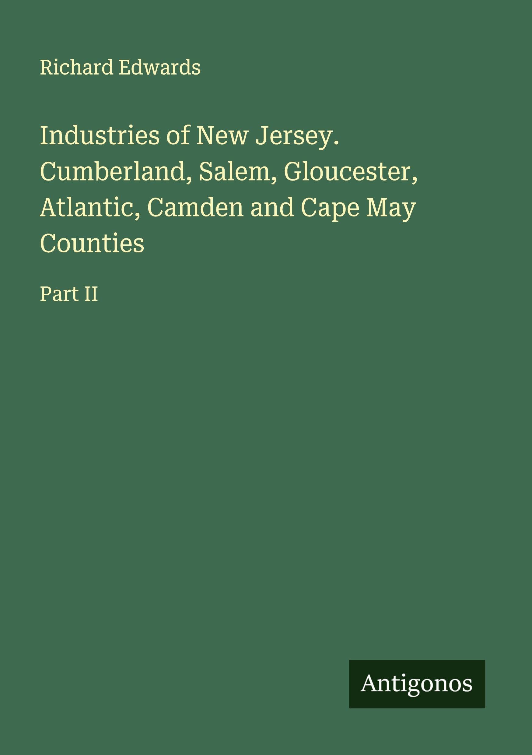 Industries of New Jersey. Cumberland, Salem, Gloucester, Atlantic, Camden and Cape May Counties Classics