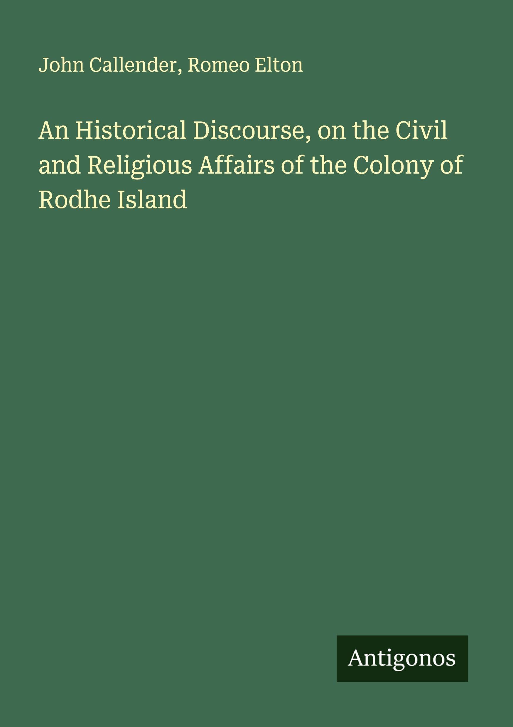 An Historical Discourse, on the Civil and Religious Affairs of the Colony of Rodhe Island Classics