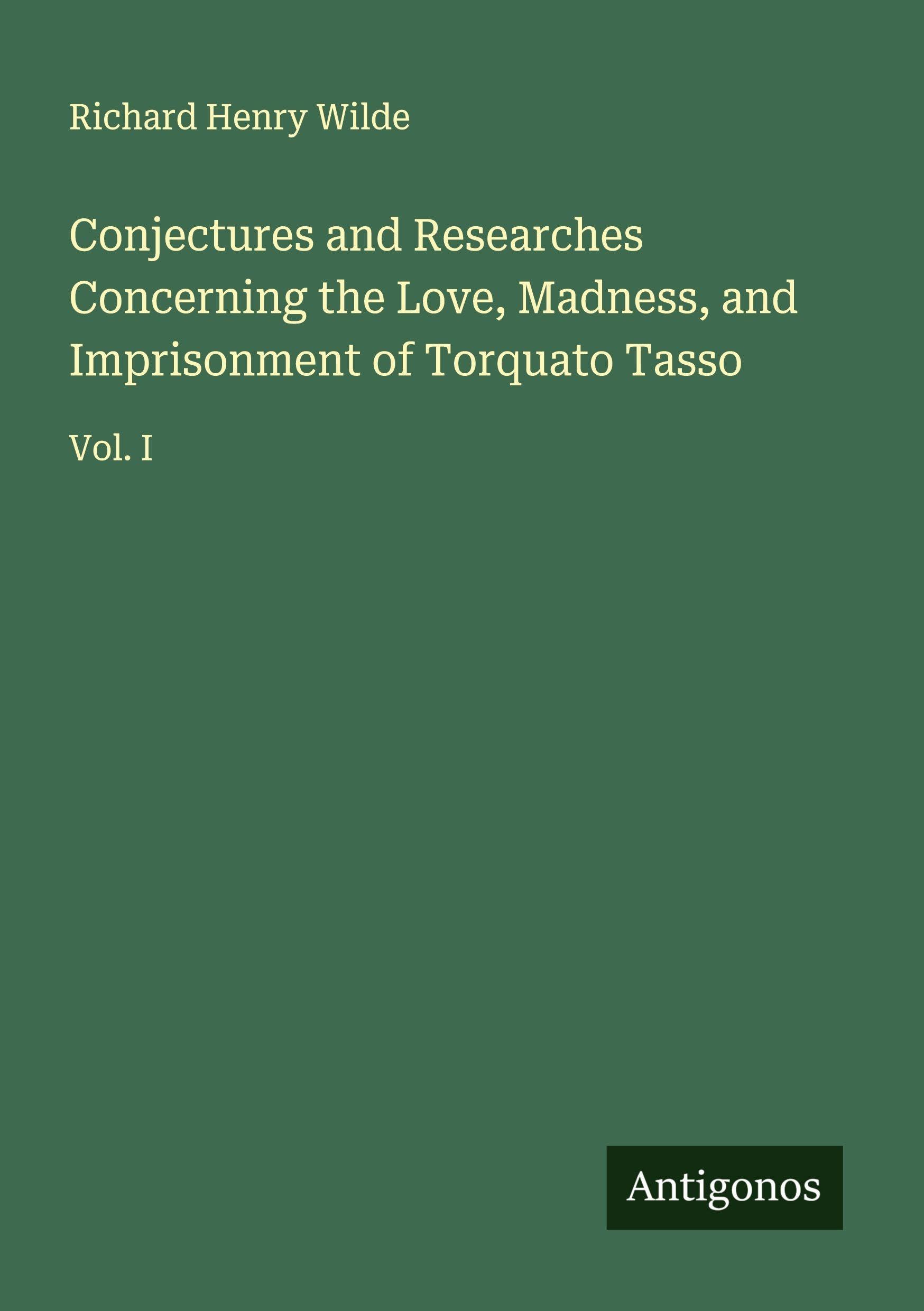 Conjectures and Researches Concerning the Love, Madness, and Imprisonment of Torquato Tasso Classics