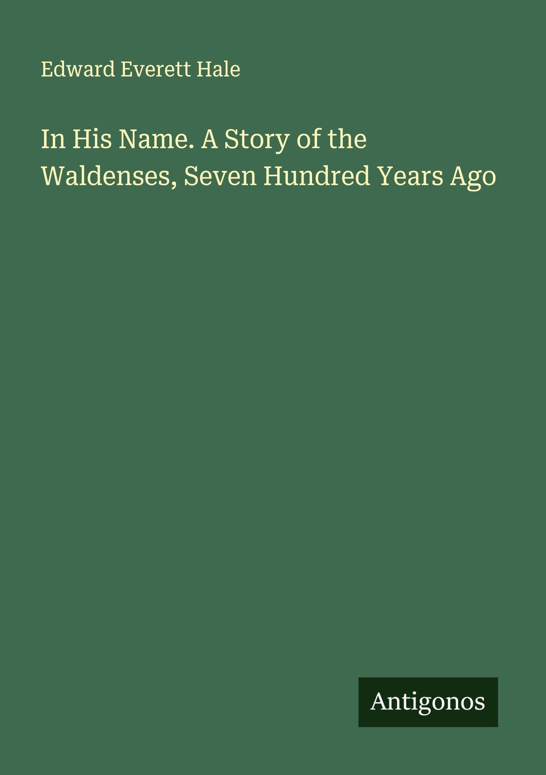 In His Name. A Story of the Waldenses, Seven Hundred Years Ago Classics