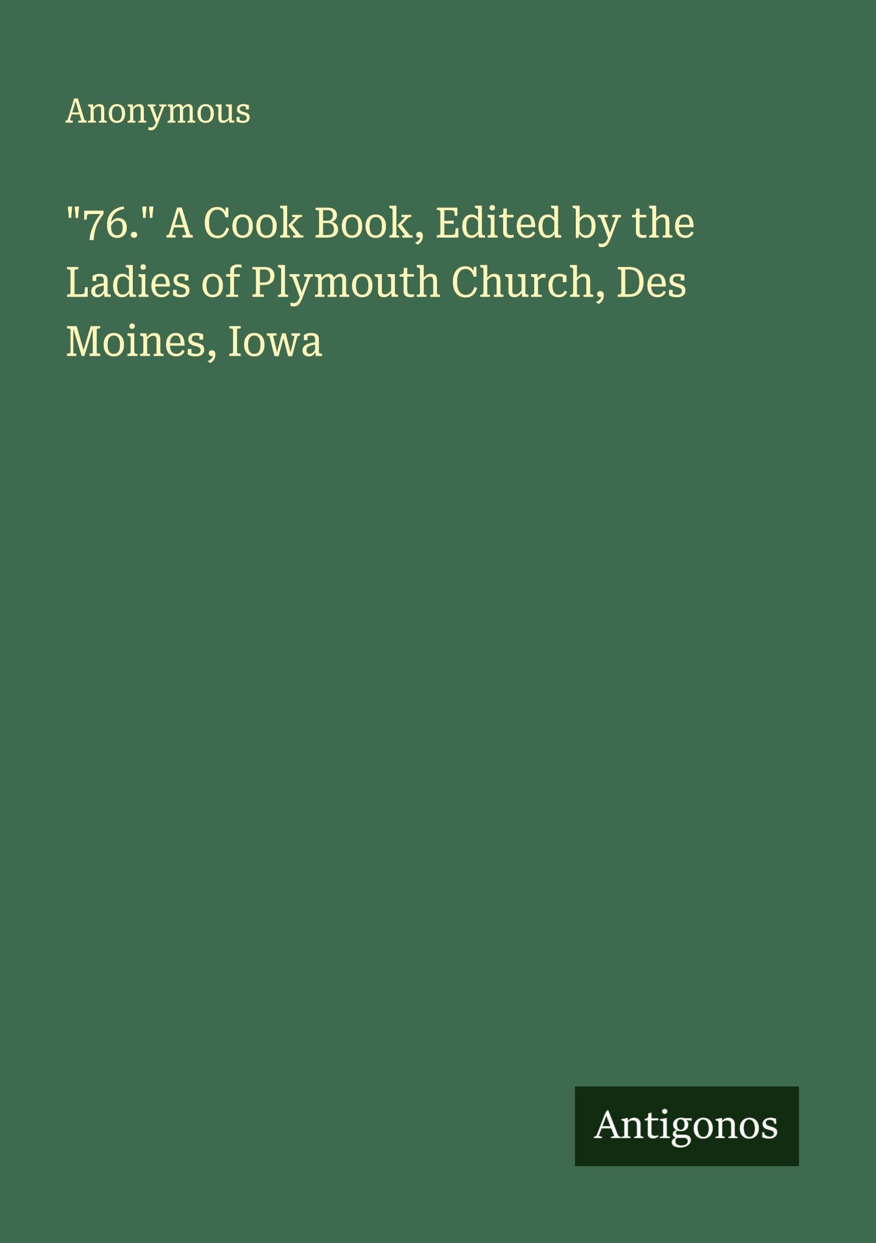 "76." A Cook Book, Edited by the Ladies of Plymouth Church, Des Moines, Iowa Classics