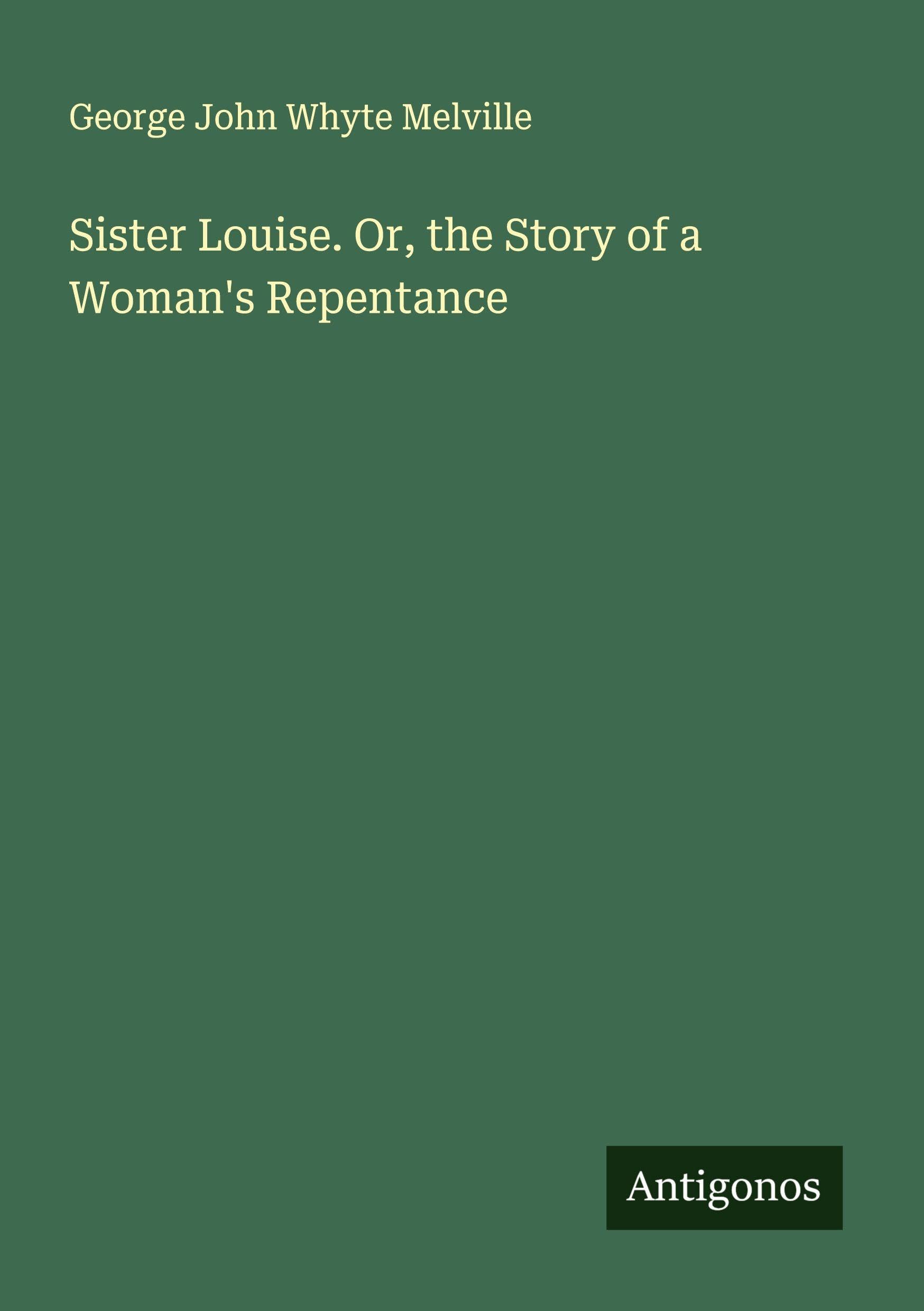 Sister Louise. Or, the Story of a Woman's Repentance Classics